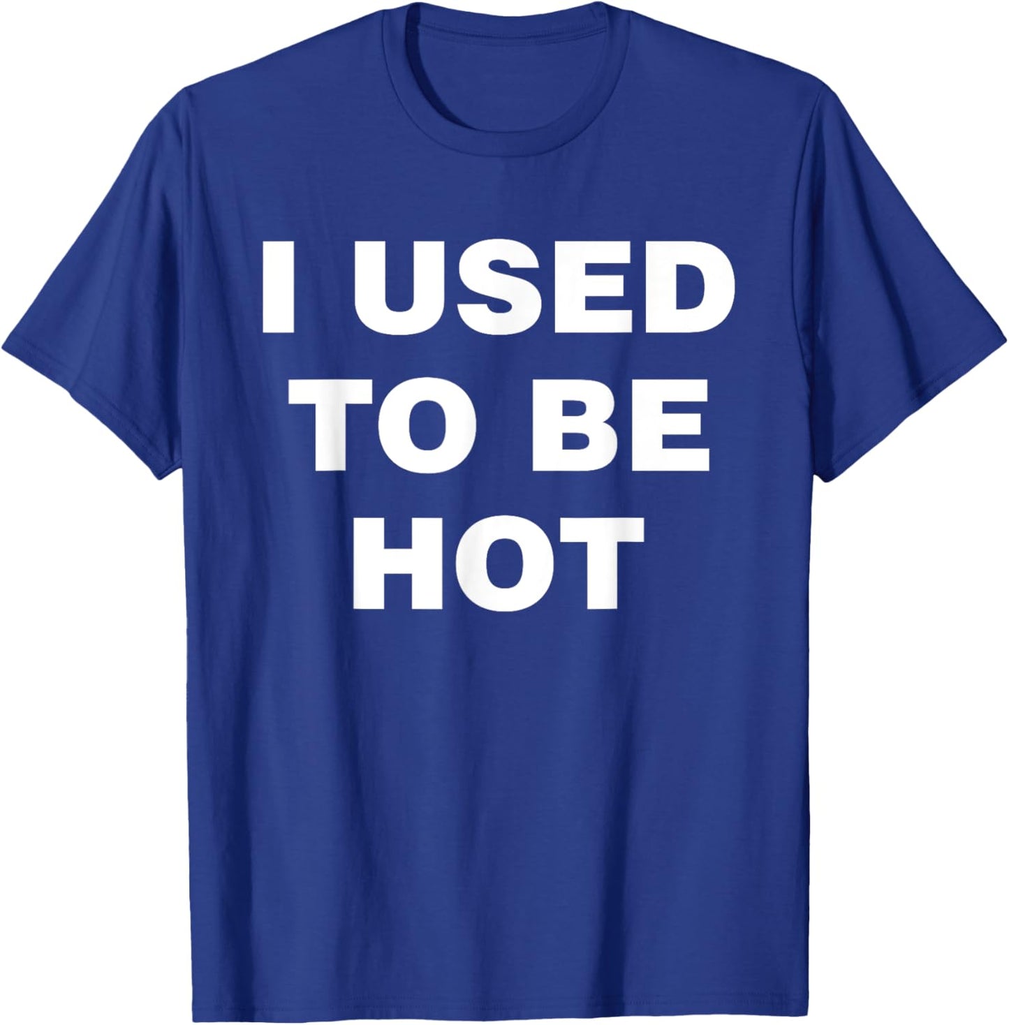 I Used To Be Hot Funny Saying Humor Sarcastic T-Shirt - T-Shirt | Royal