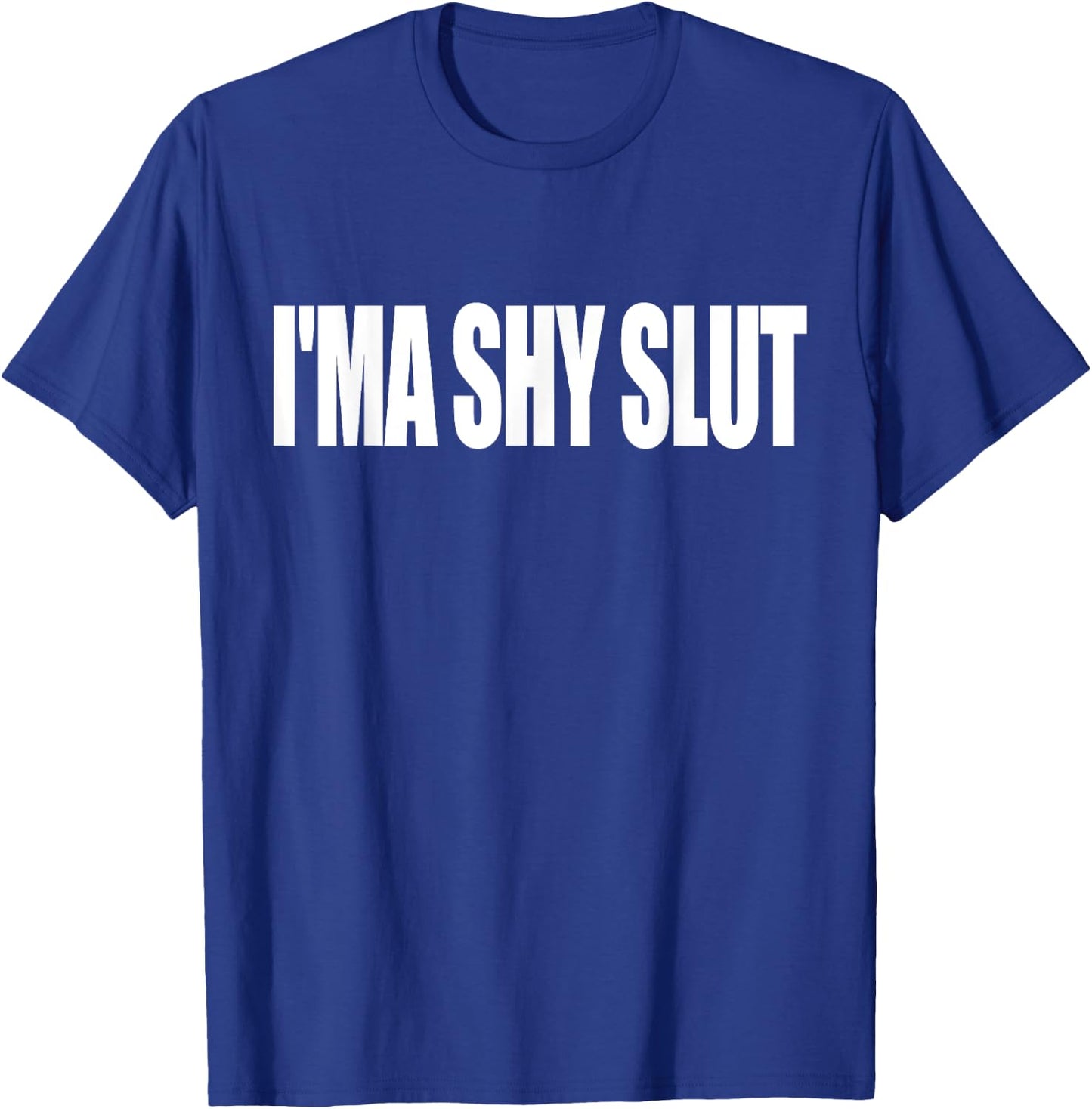 I'ma Shy Slut Funny Adult Sarcastic T-Shirt - T-Shirt | Royal