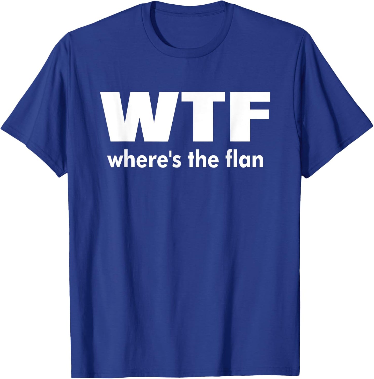 WTF Wheres The Flan Humour Gift T-Shirt - T-Shirt | Royal