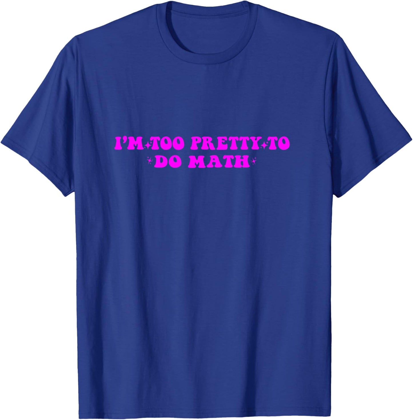 I'm too pretty to do math T-Shirt - T-Shirt | Royal