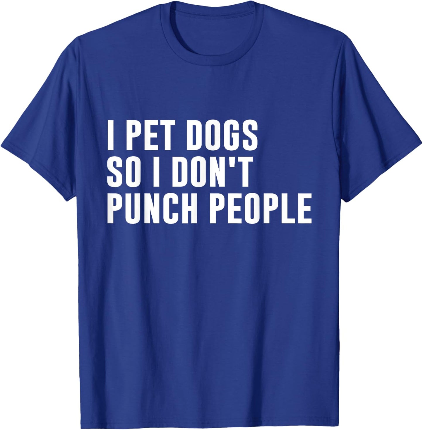 I Pet Dogs So I Don't Punch People Funny Dog Lover Dog Owner Men Women T-Shirt - T-Shirt | Royal