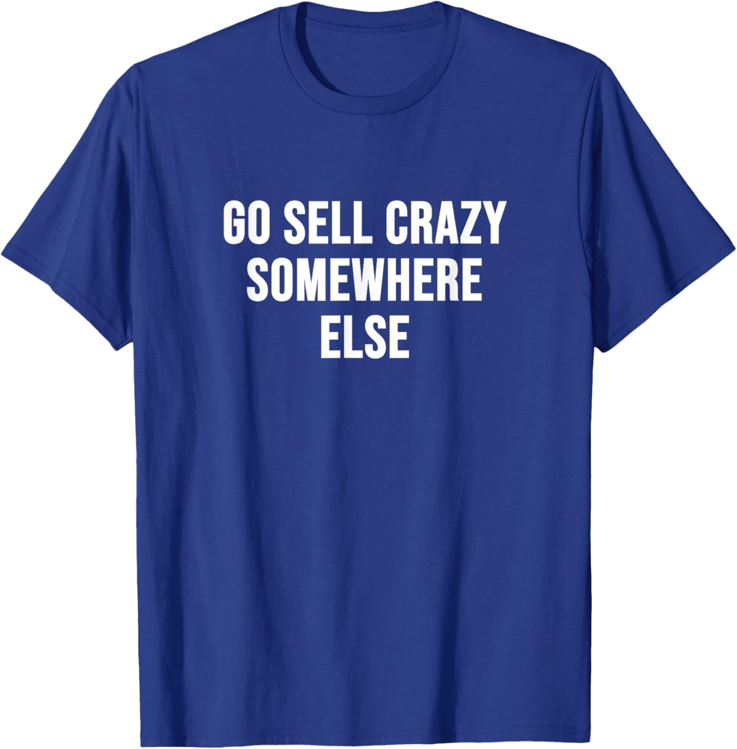 Go Sell Crazy Somewhere Else T-Shirt - T-Shirt | Royal