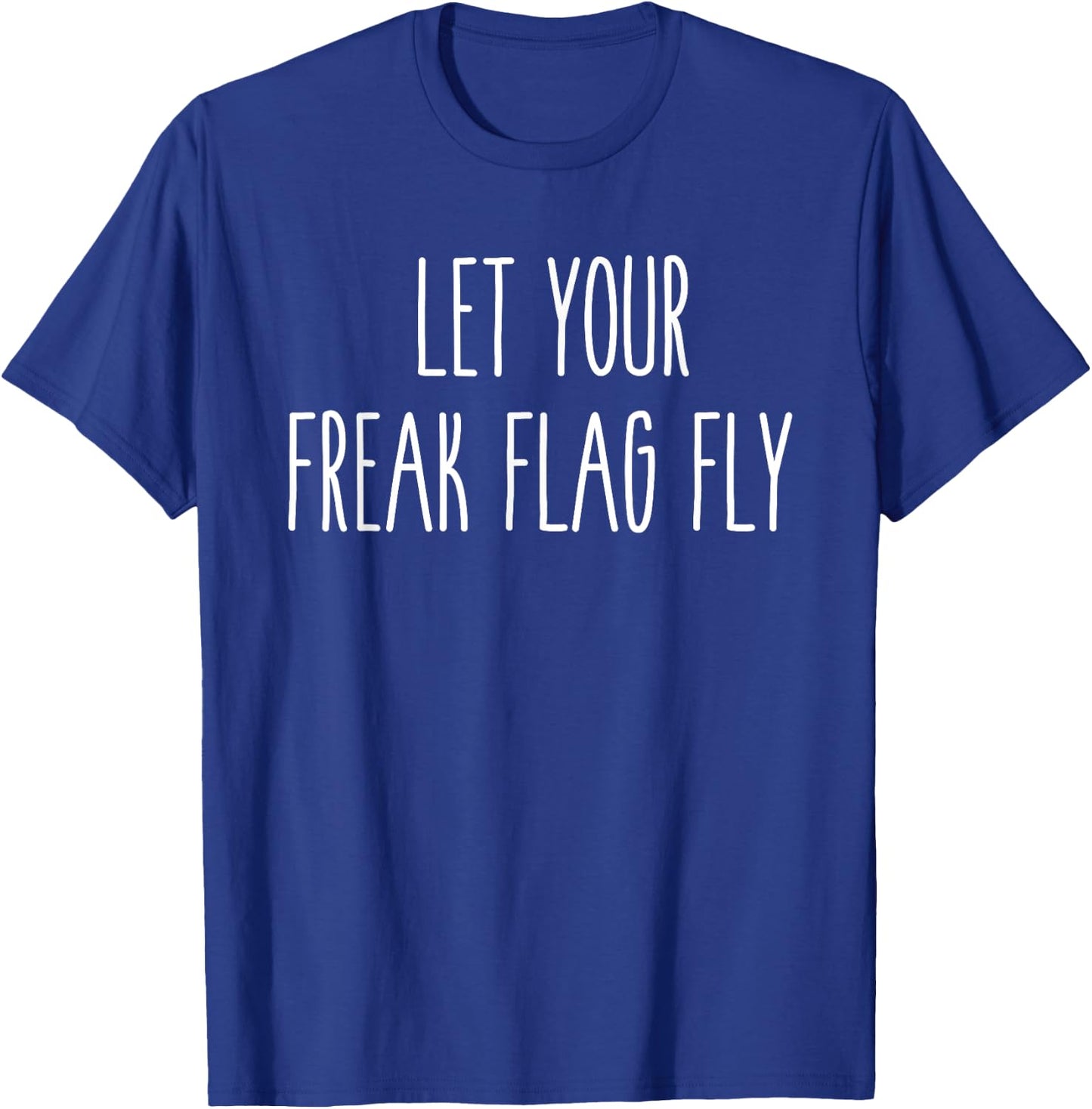 Let Your Freak Flag Fly Humor Funny Saying T-Shirt - T-Shirt | Royal