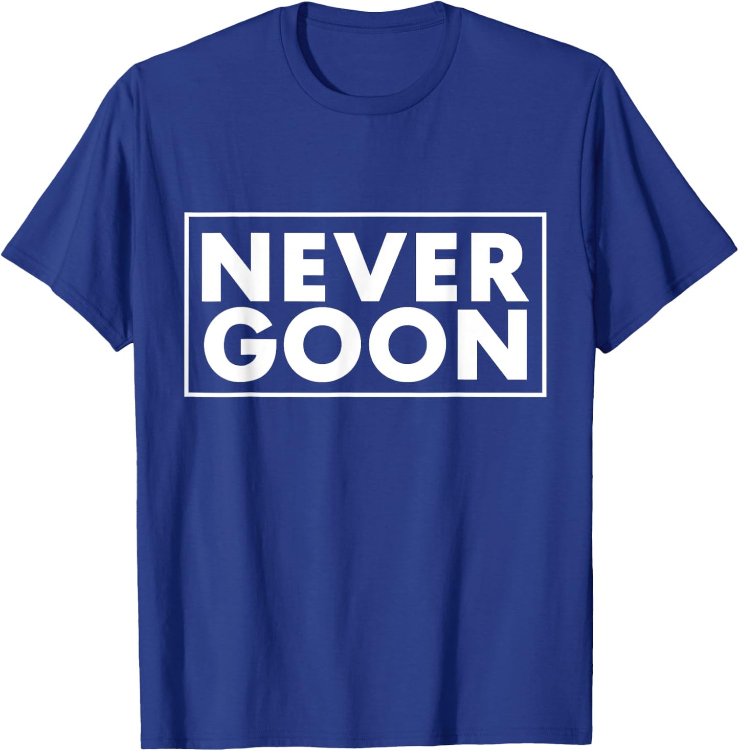 NEVER GOON Funny Gym Meme NEVER GOON T-Shirt - T-Shirt | Royal