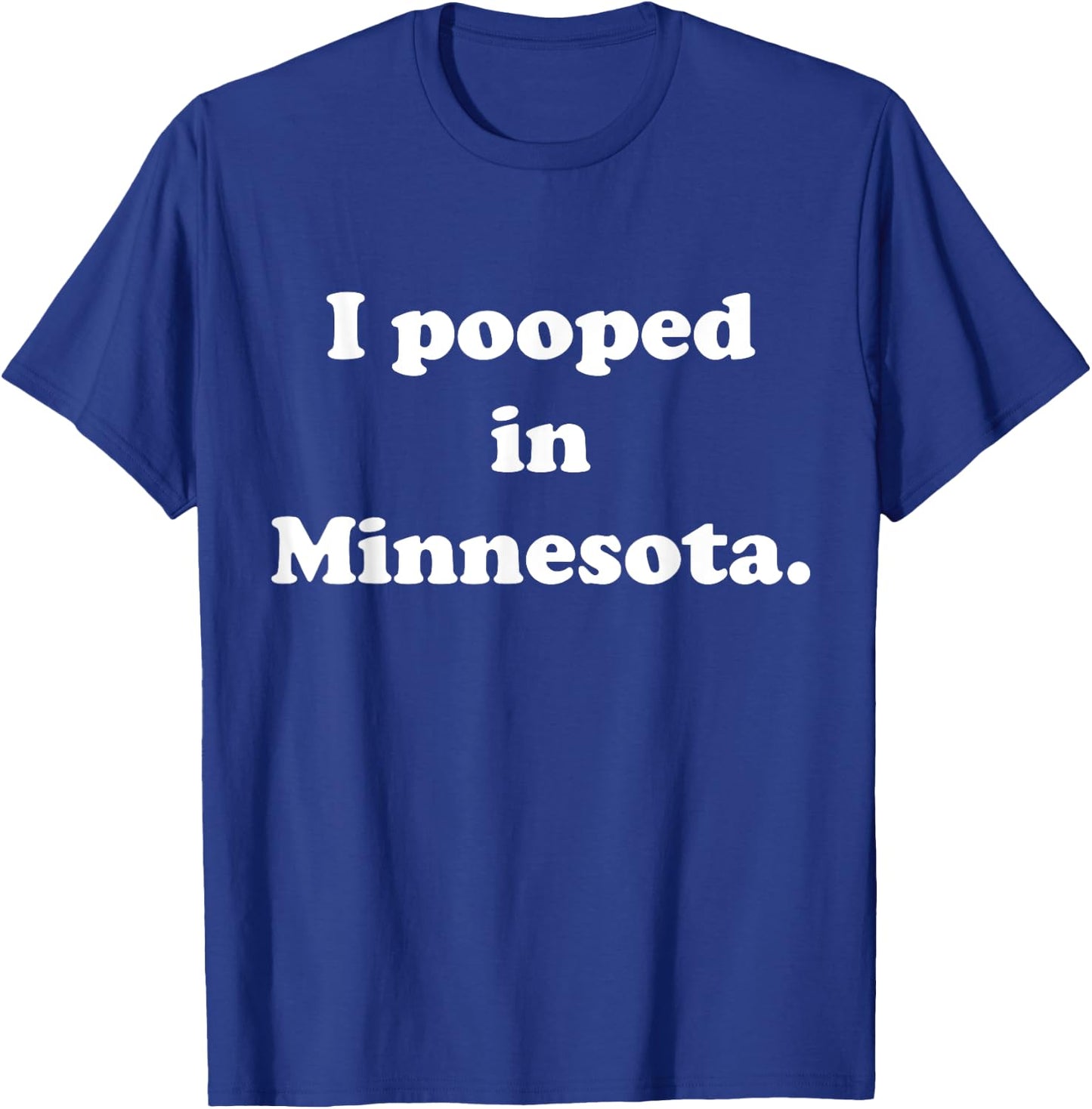 I Pooped in Minnesota - Funny Pooping T-Shirt - T-Shirt | Royal