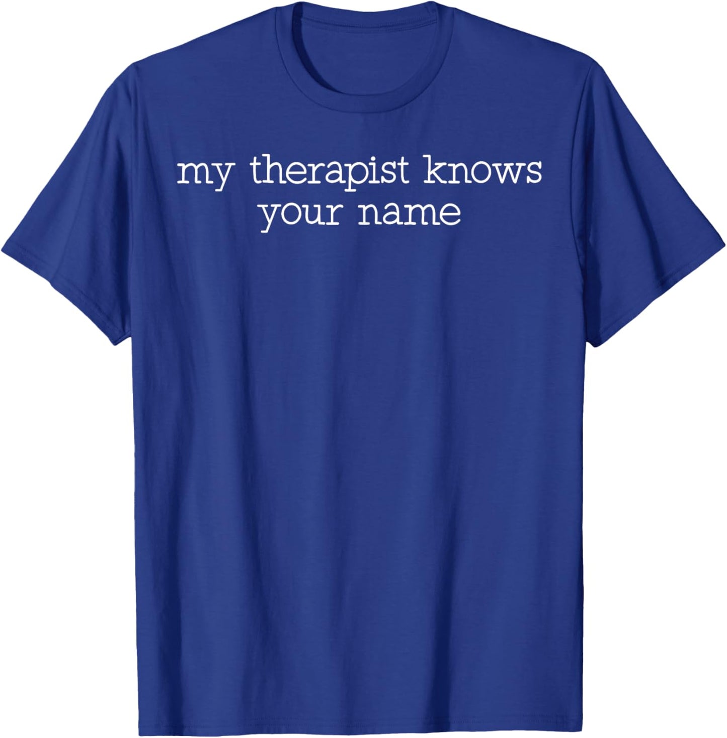 My Therapist Knows Your Name T-Shirt - T-Shirt | Royal