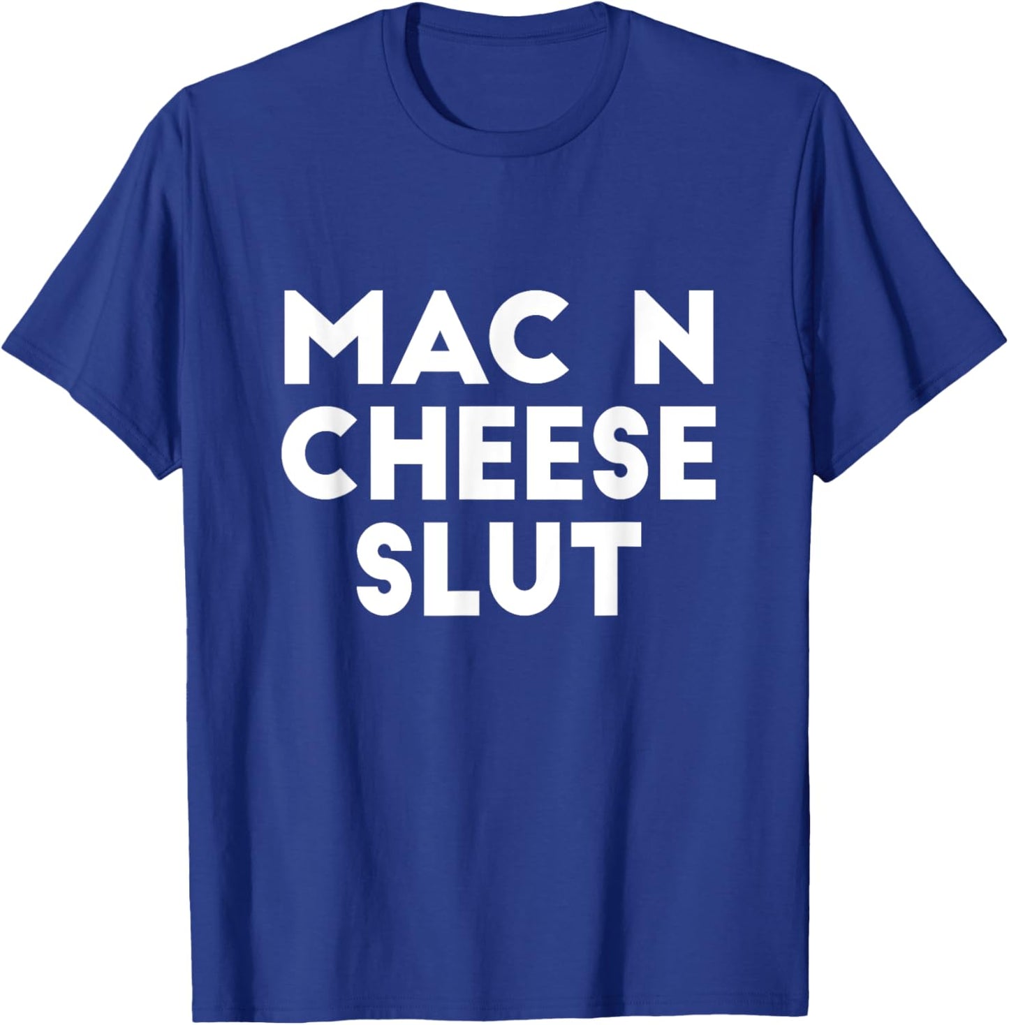 Mac N Cheese Slut Irreverent Funny Adult Humor Sluts T-Shirt - T-Shirt | Royal