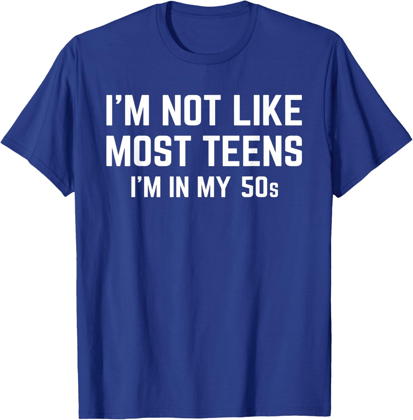 I'm Not Like Most Teens I'm In My 50s Funny Sarcastic Quote T-Shirt - T-Shirt | Royal