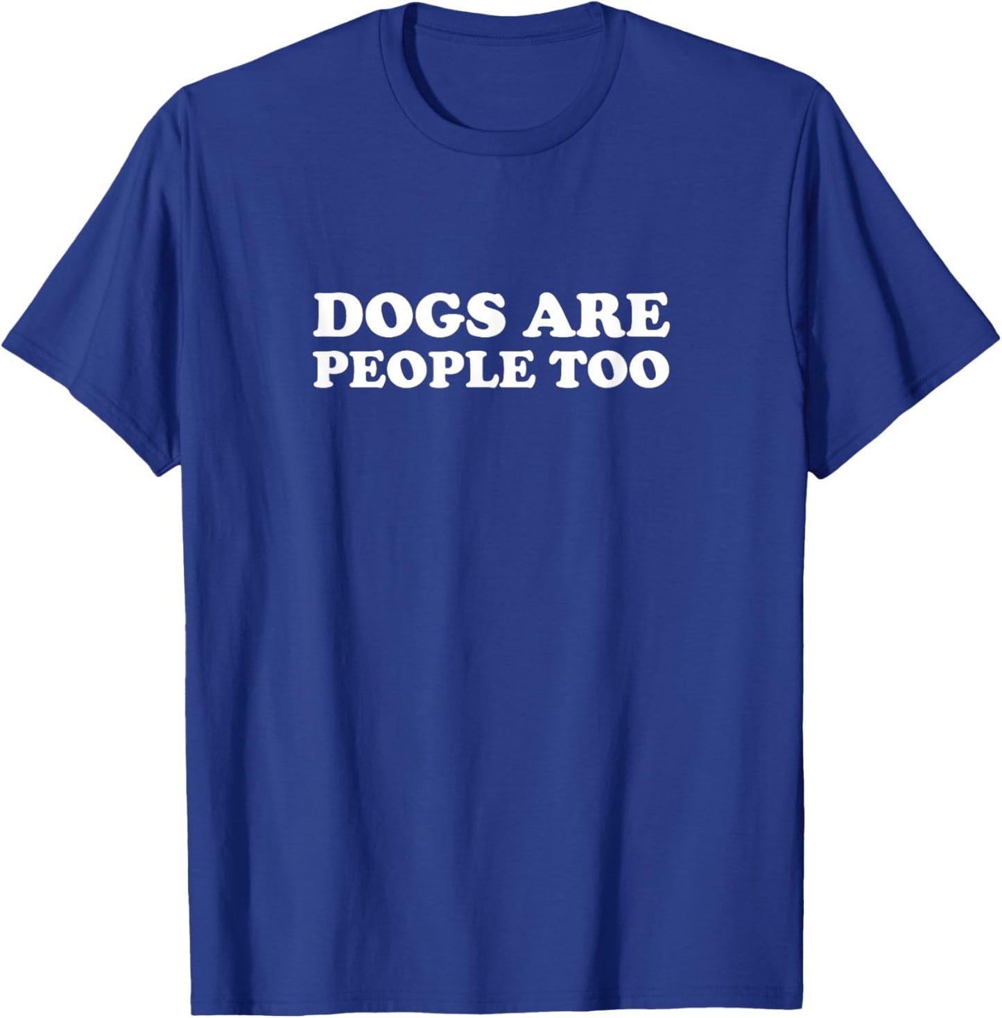 The Dogs Are People Too T-Shirt - T-Shirt | Royal