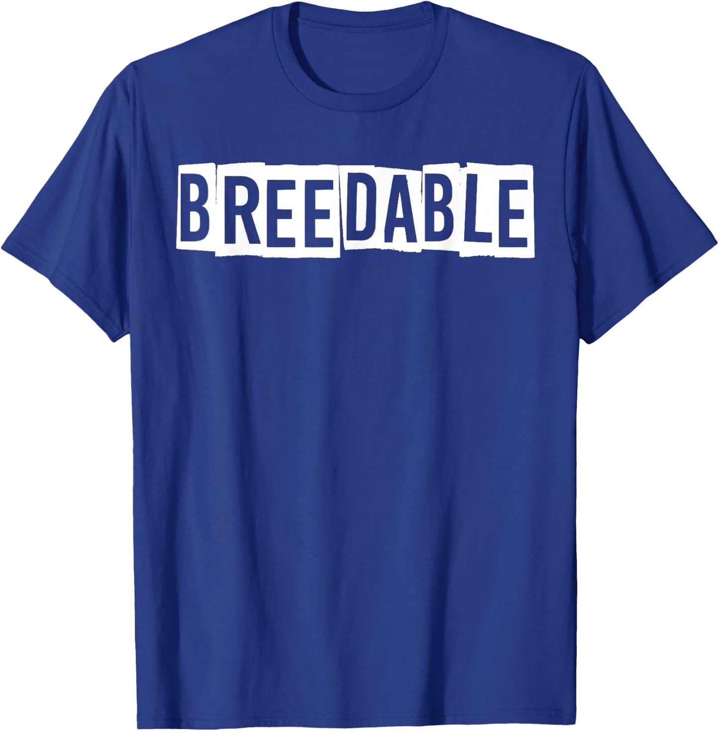 Breedable Funny Shirt, Breedable , Funny Breedable T-Shirt - T-Shirt | Royal