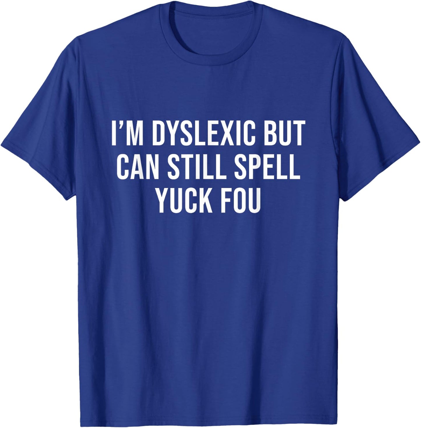 I'm Dyslexic But I Can Still Spell Yuck Fou Funny Dyslexia T-Shirt - T-Shirt | Royal