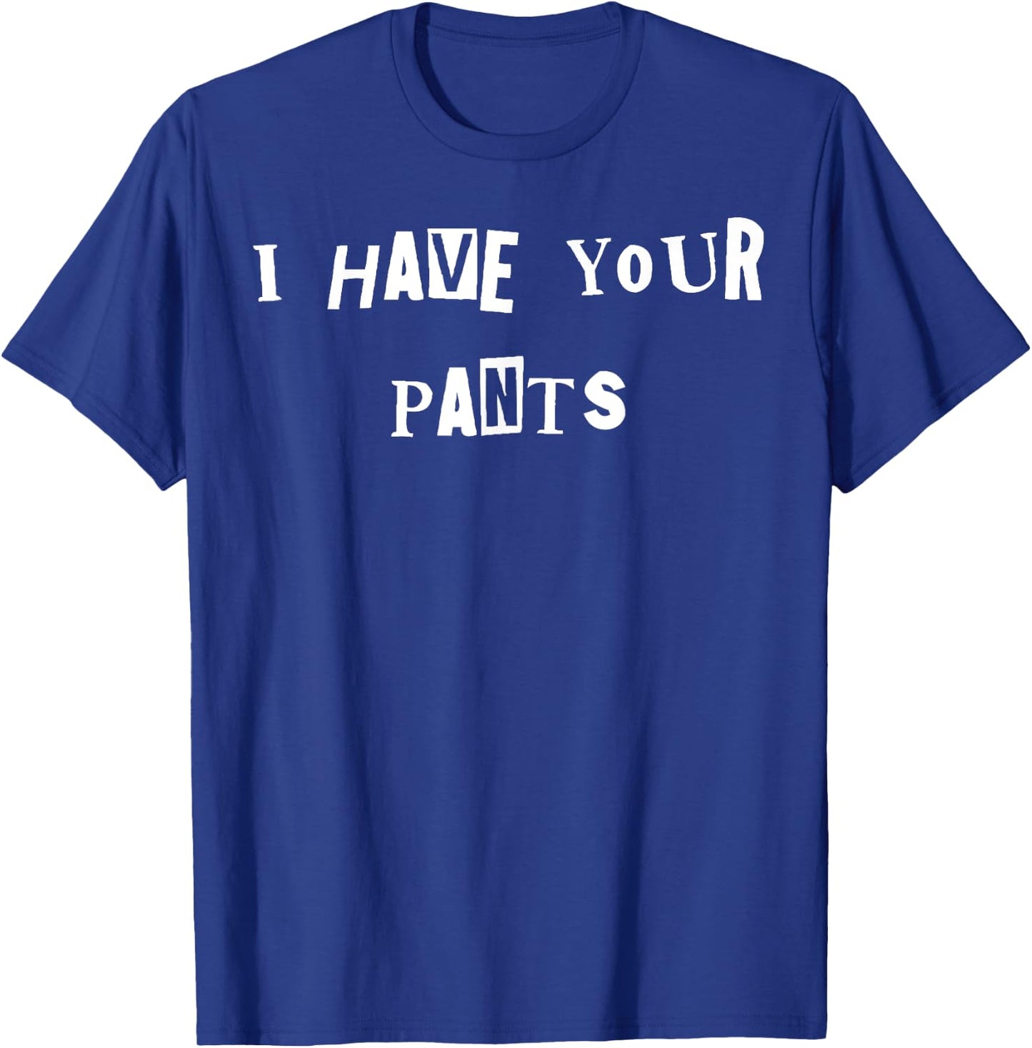I Have Your Pants Quote Meme T-Shirt - T-Shirt | Royal