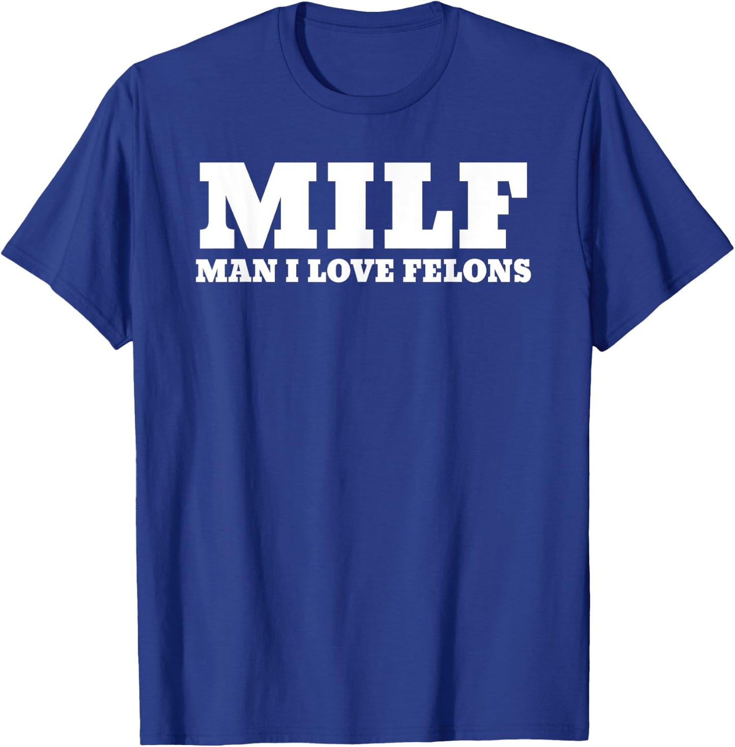 MILF Man I Love Felons Funny 2024 For President T-Shirt - T-Shirt | Royal