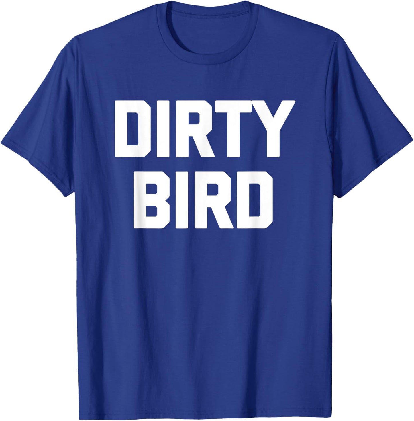 Dirty Bird - Funny Saying Sarcastic Humor Cute Cool Novelty T-Shirt - T-Shirt | Royal