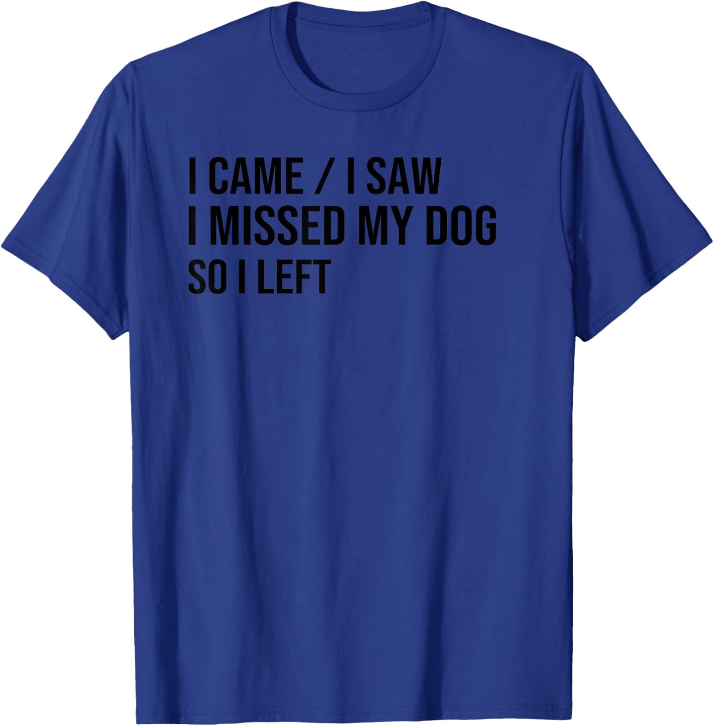 I Came I Saw I Missed My Dog So I Left, Dog Lover Dog Owner T-Shirt - T-Shirt | Royal