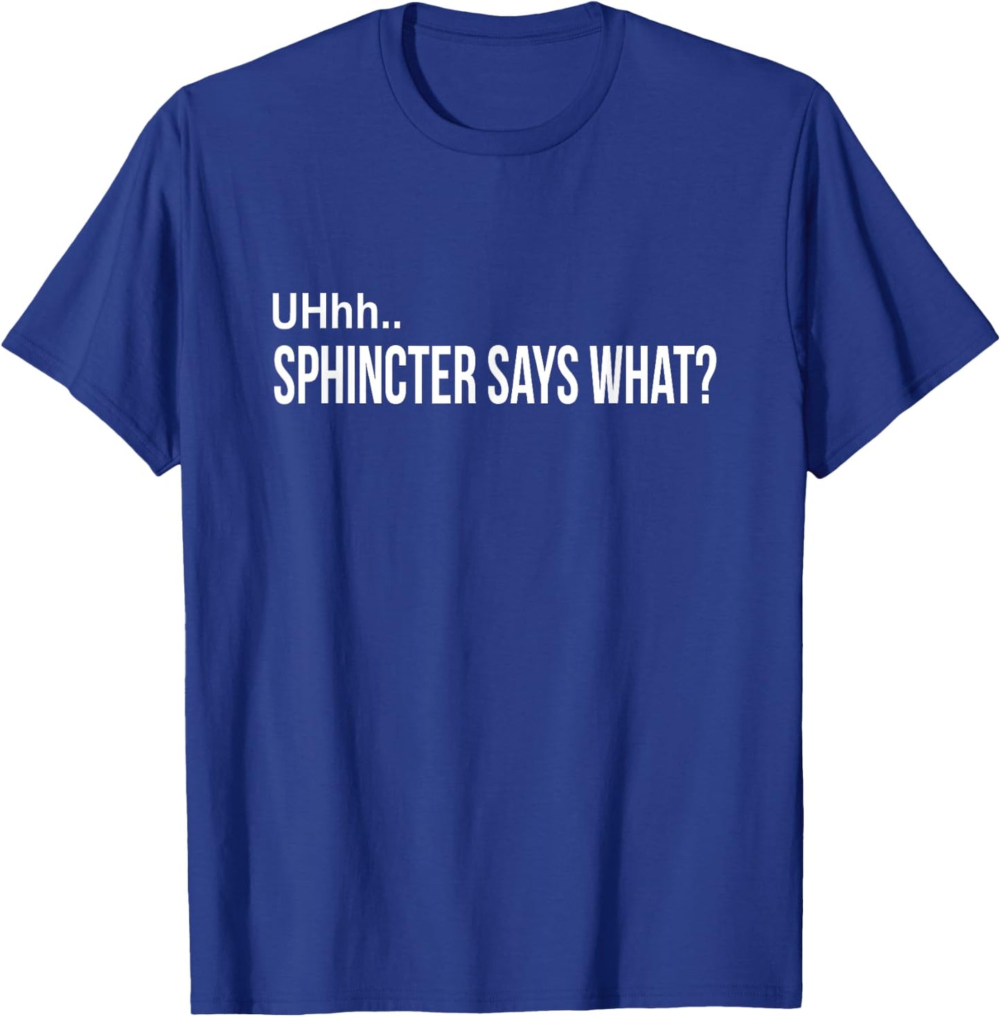 Sphincter Says What Funny Gag Gift T-Shirt - T-Shirt | Royal
