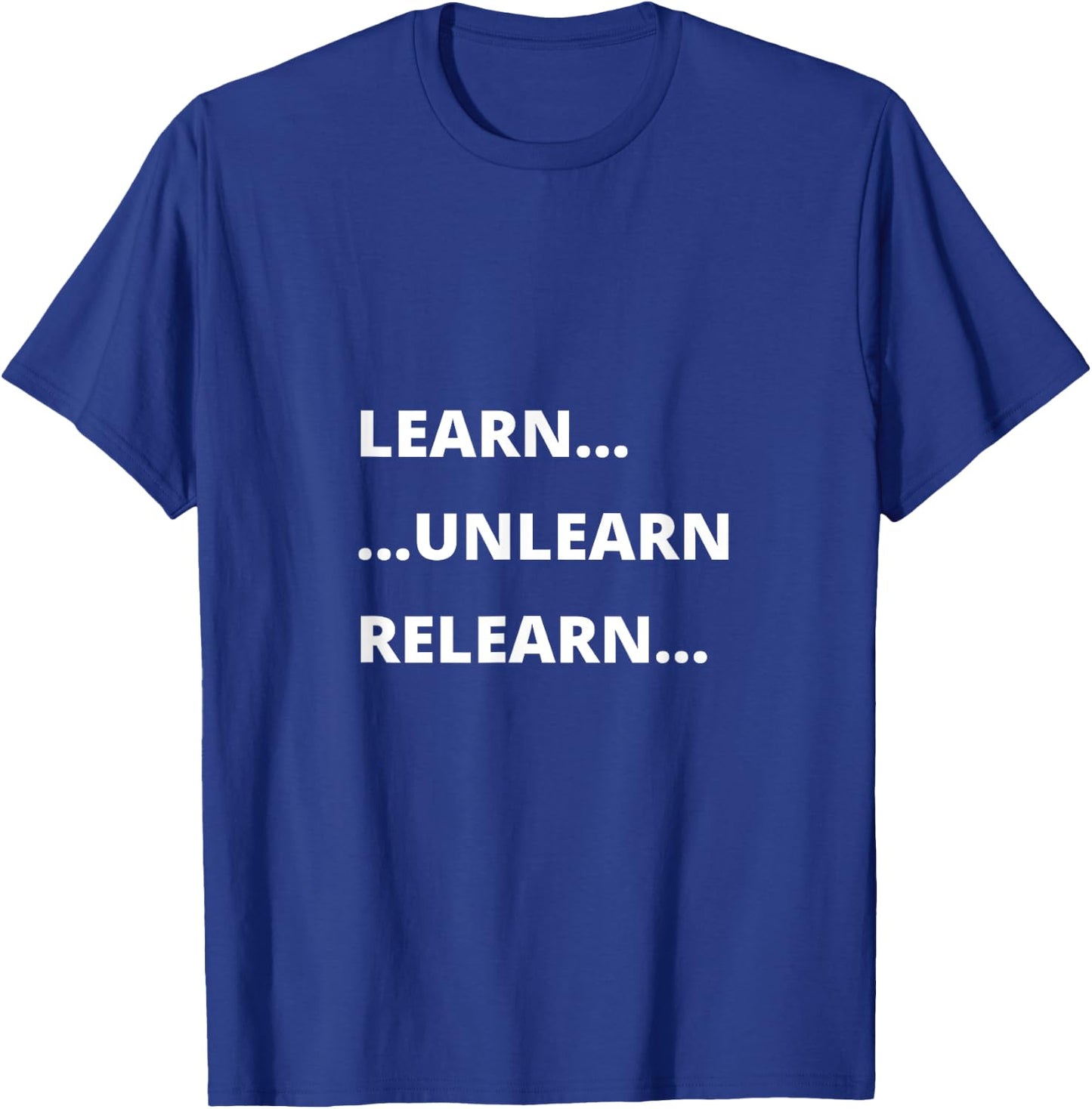 Learn Unlearn Relearn Motivational Quote T-Shirt - T-Shirt | Royal