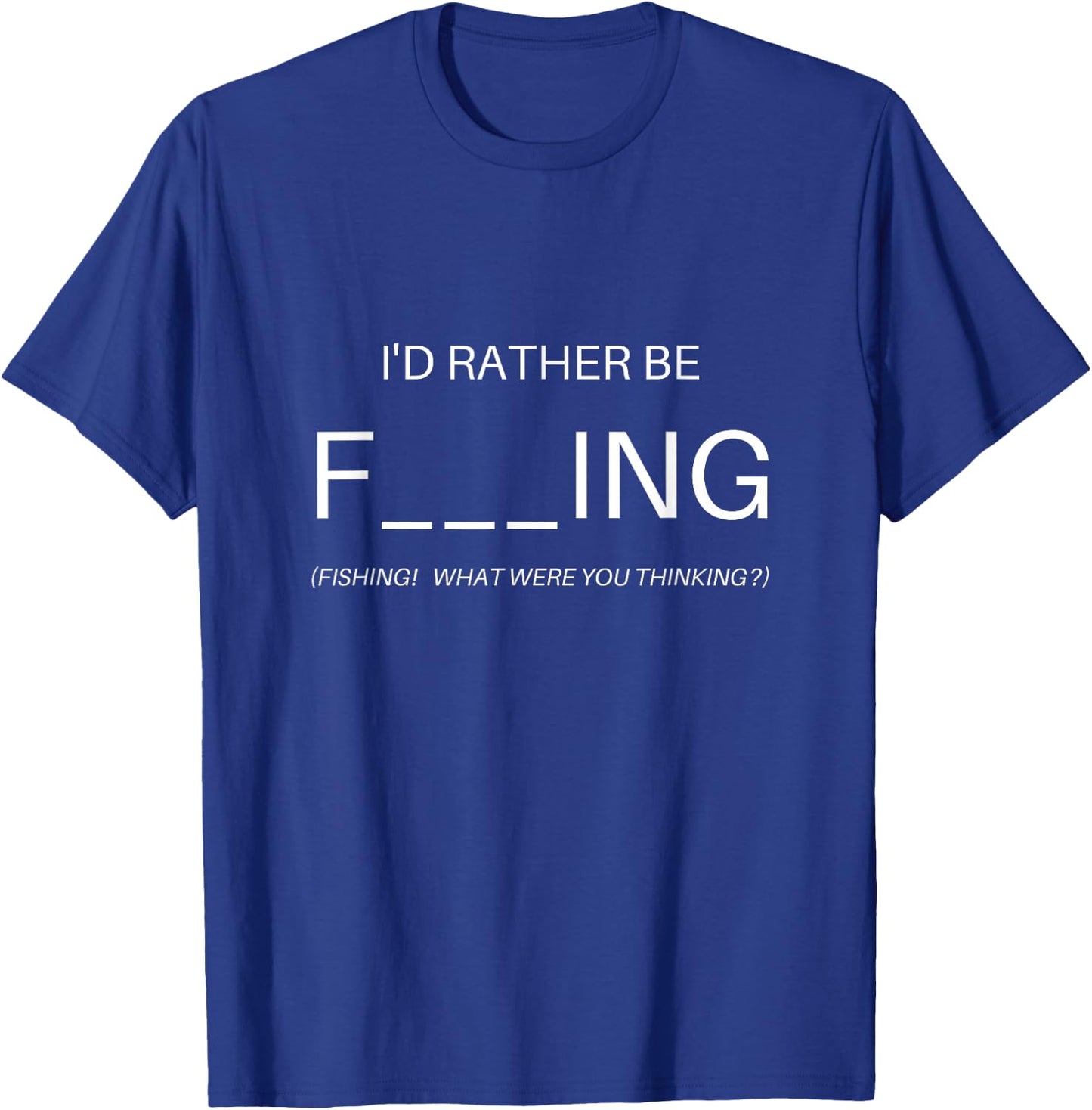 Fishing I'd Rather Be F___ING (Fishing) Apparel T-Shirt - T-Shirt | Royal
