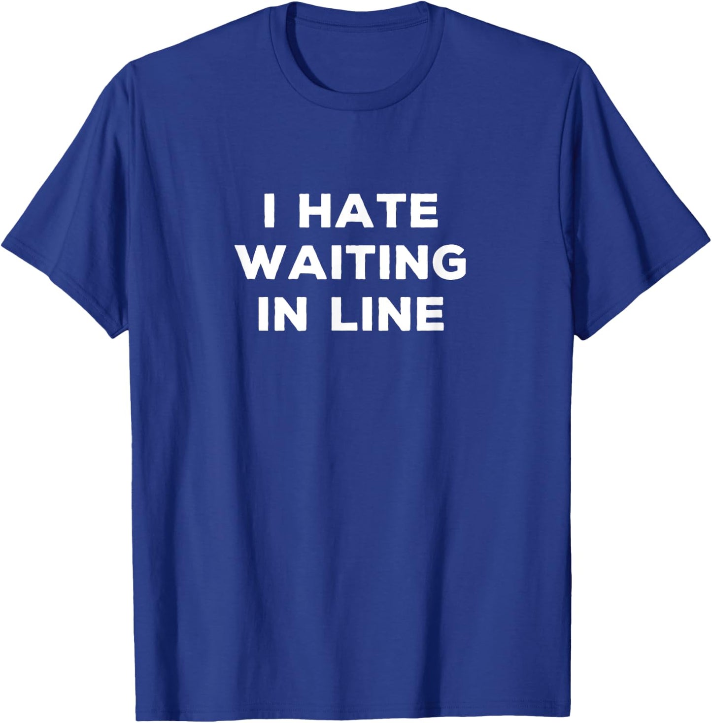 I Hate Waiting In Line Funny Sarcasm Things I Don't Like T-Shirt - T-Shirt | Royal