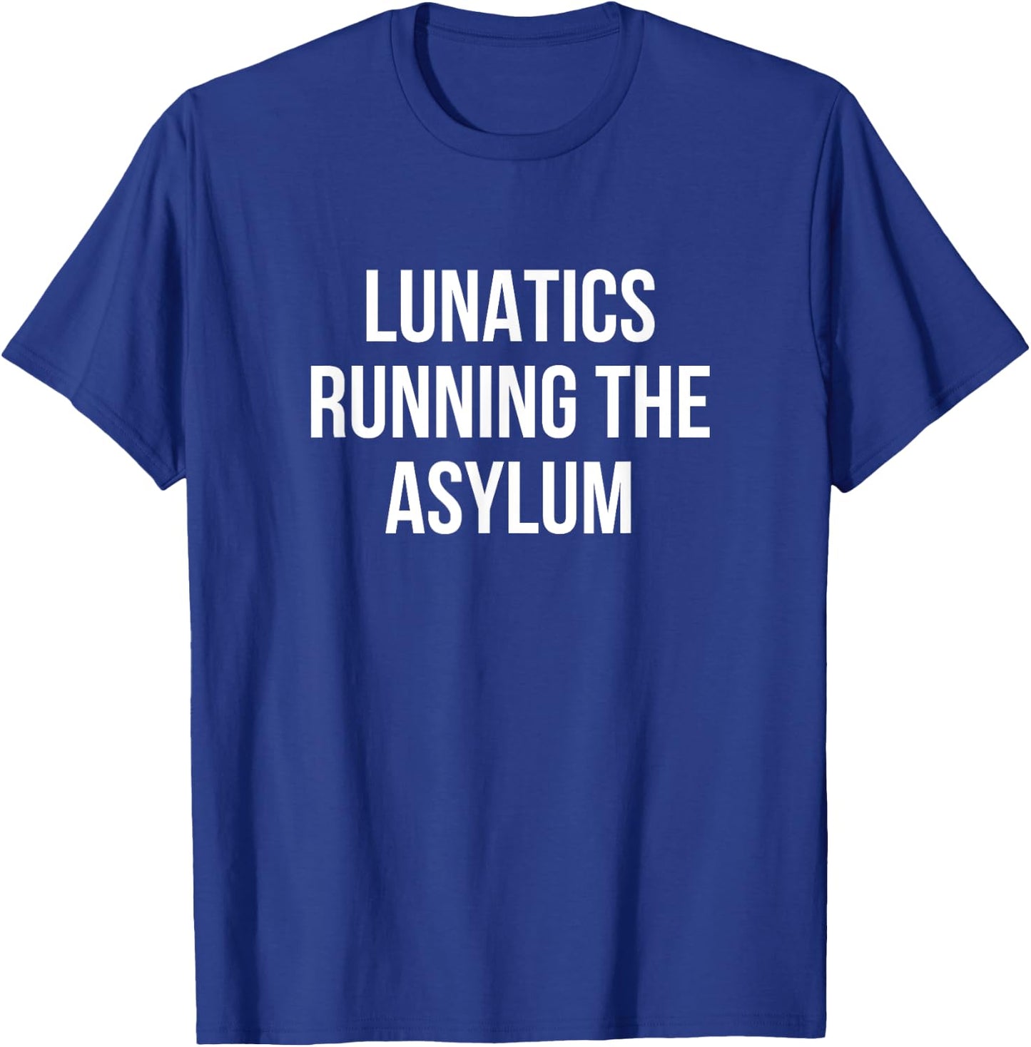 Lunatics Running the Asylum T-Shirt - T-Shirt | Royal