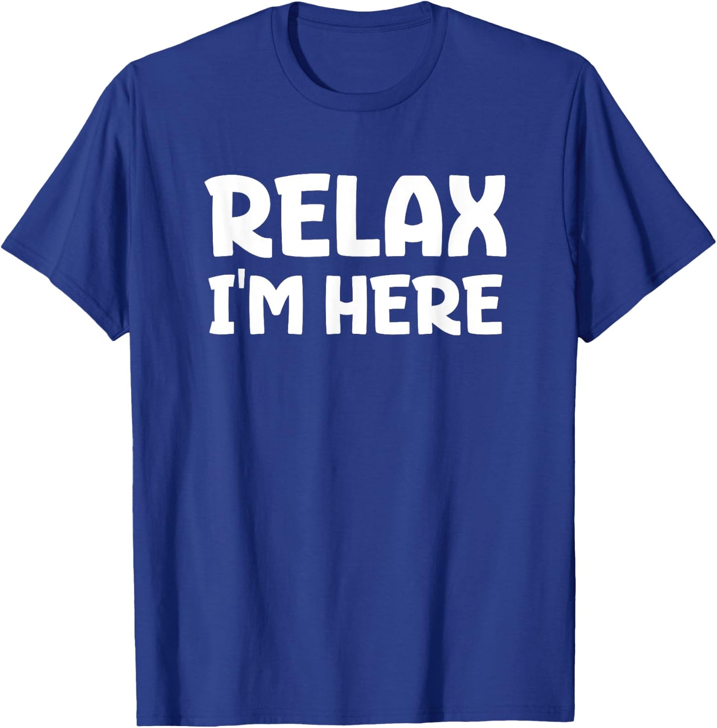 Relax I'm Here Fun Message T-Shirt - T-Shirt | Royal