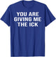 Funny - You Are Giving Me The Ick T-Shirt - T-Shirt | Royal