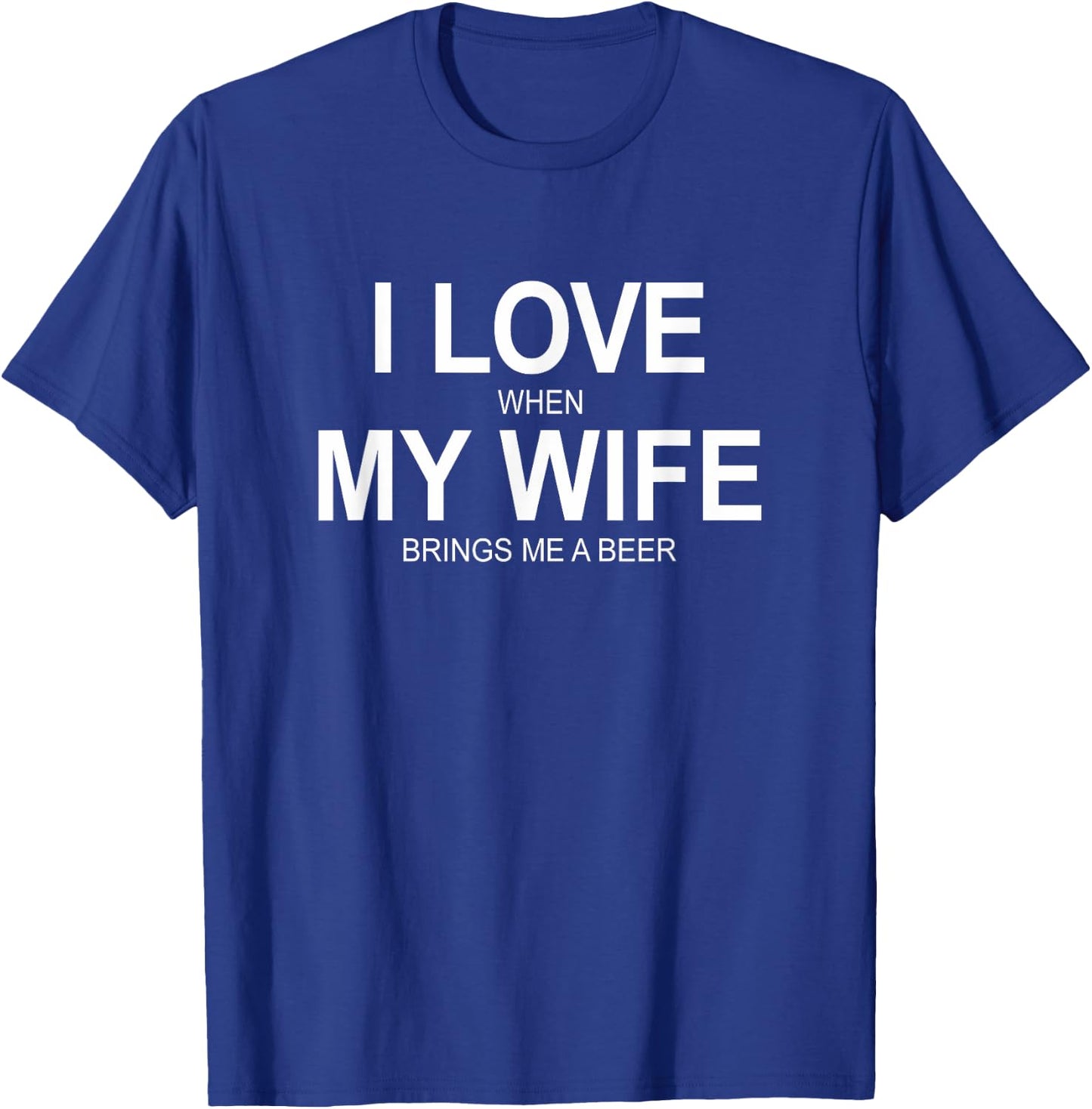 I Love When My Wife Brings Me A Beer T-Shirt - T-Shirt | Royal