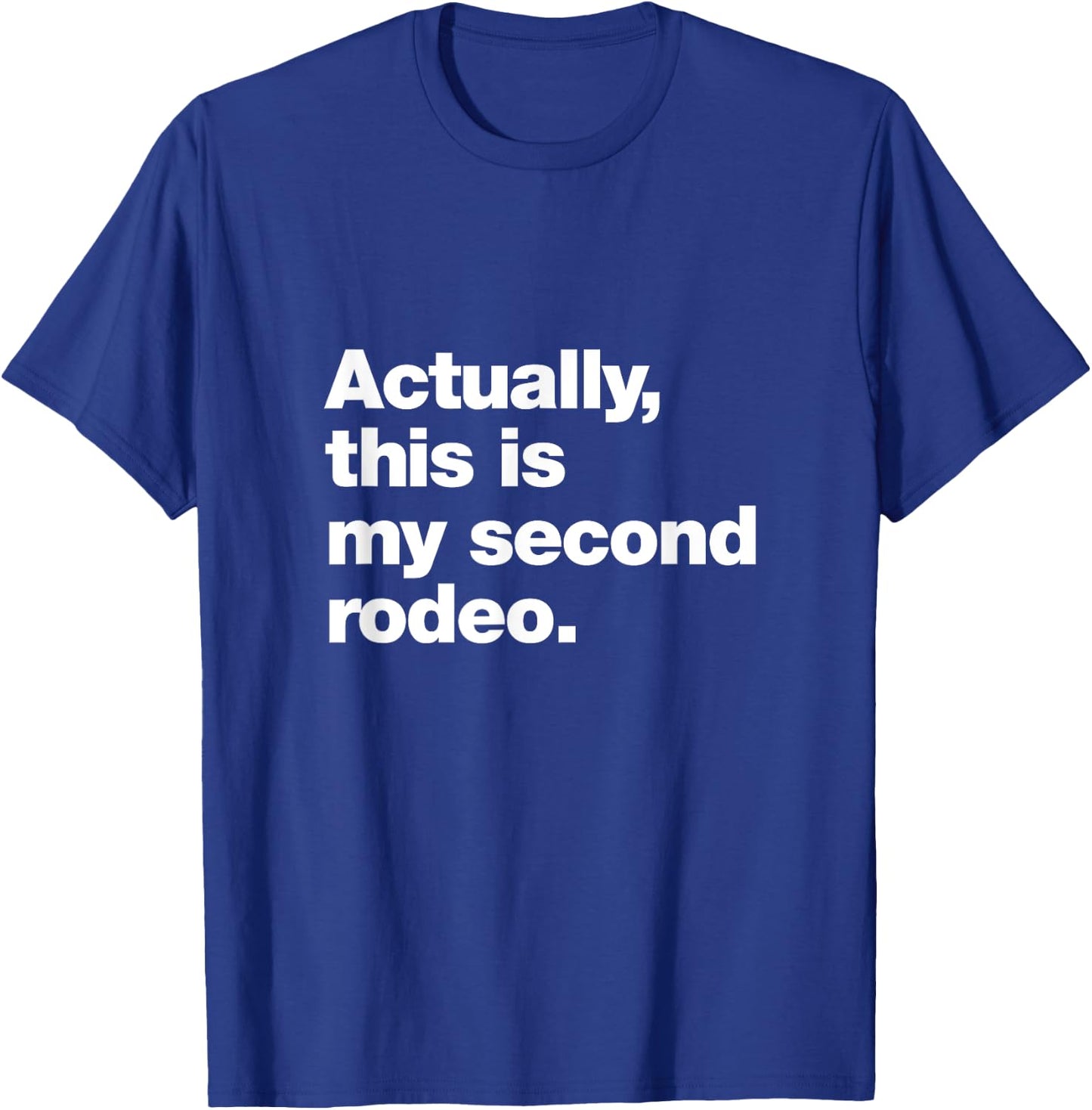 Actually, this is my second rodeo. | Funny sarcastic design T-Shirt - T-Shirt | Royal