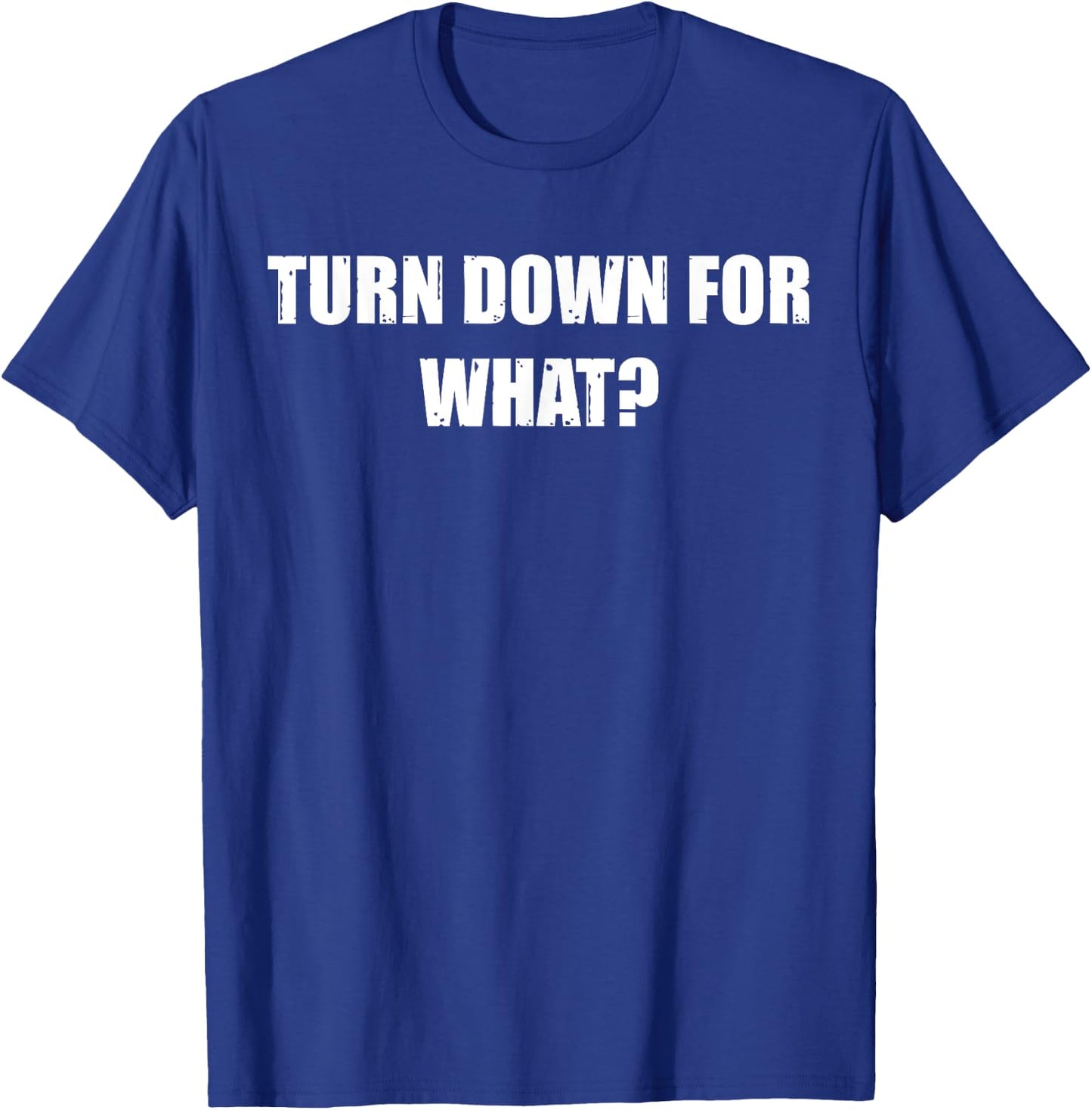 Turn Down for What - Clubbing, Party, Nightlife T-Shirt - T-Shirt | Royal