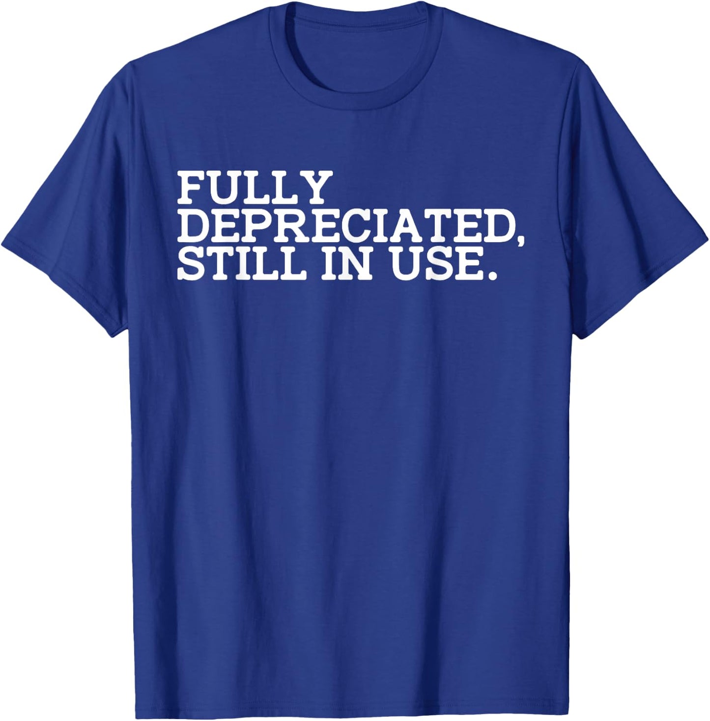 Fully Depreciated But Still in Use T-Shirt - T-Shirt | Royal