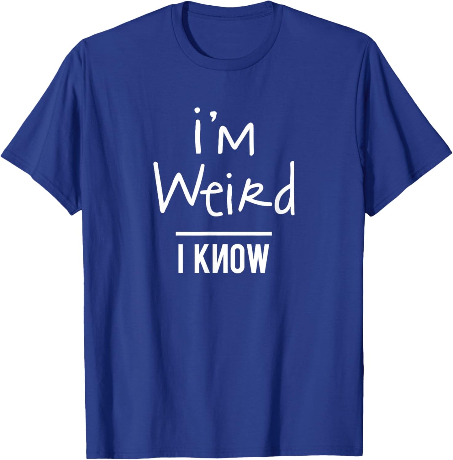 I'm Weird I Know , Women, Boys, Girls T-Shirt - T-Shirt | Royal