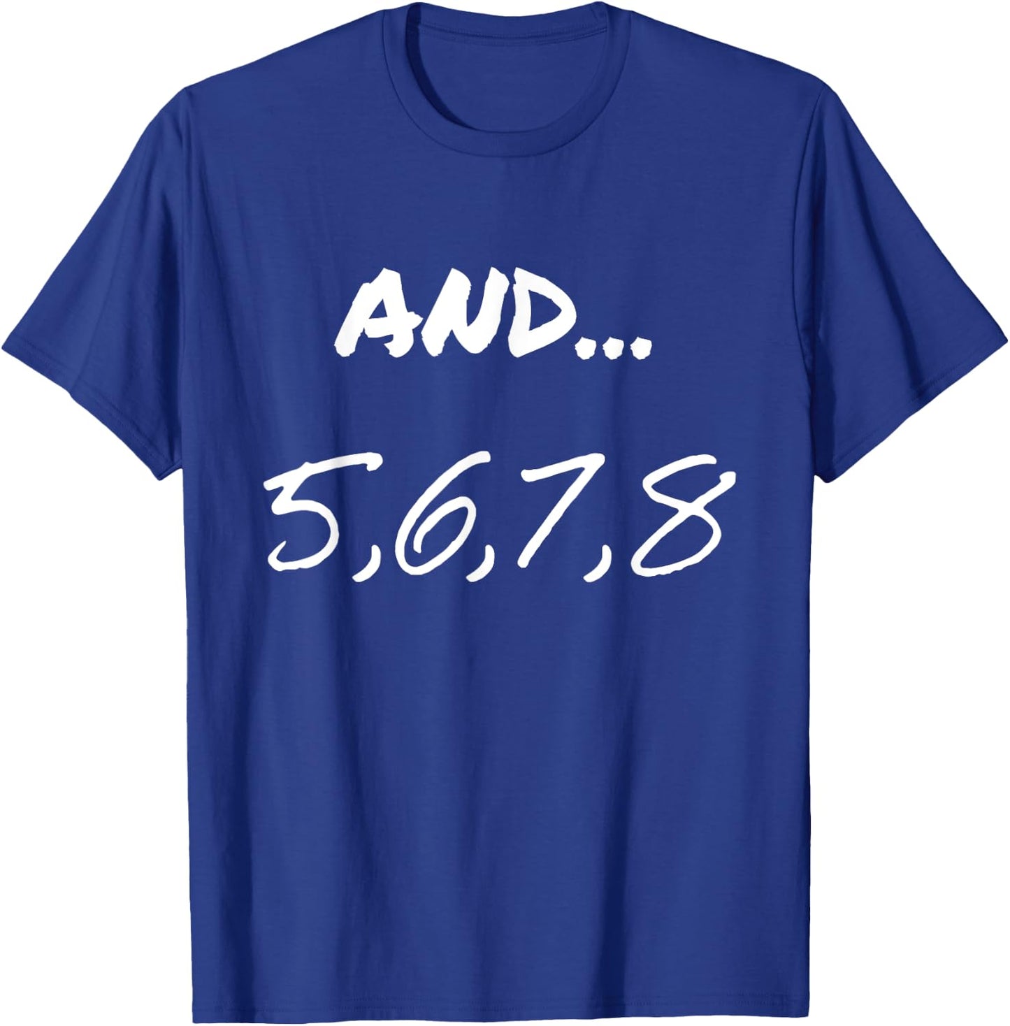 Funny Saying And 5, 6, 7, 8, Dance Theater Dancing Men Women T-Shirt - T-Shirt | Royal