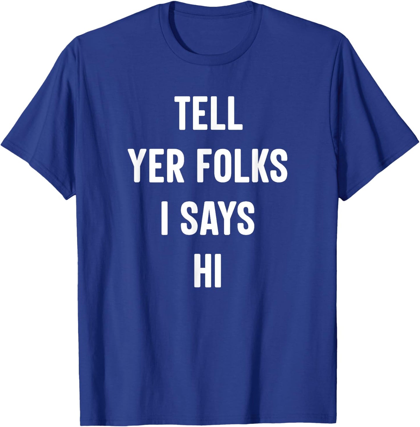 Tell Your Folks I Says Hi Funny T-Shirt - T-Shirt | Royal