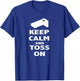 Keep Calm and Toss On T Shirt T-Shirt - T-Shirt | Royal
