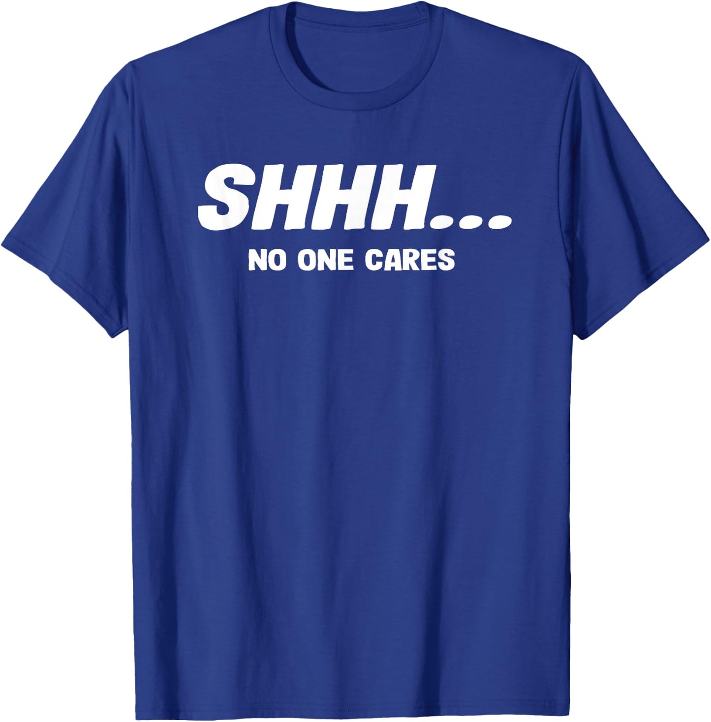 Shhh No One Cares Funny Saying T-Shirt - T-Shirt | Royal