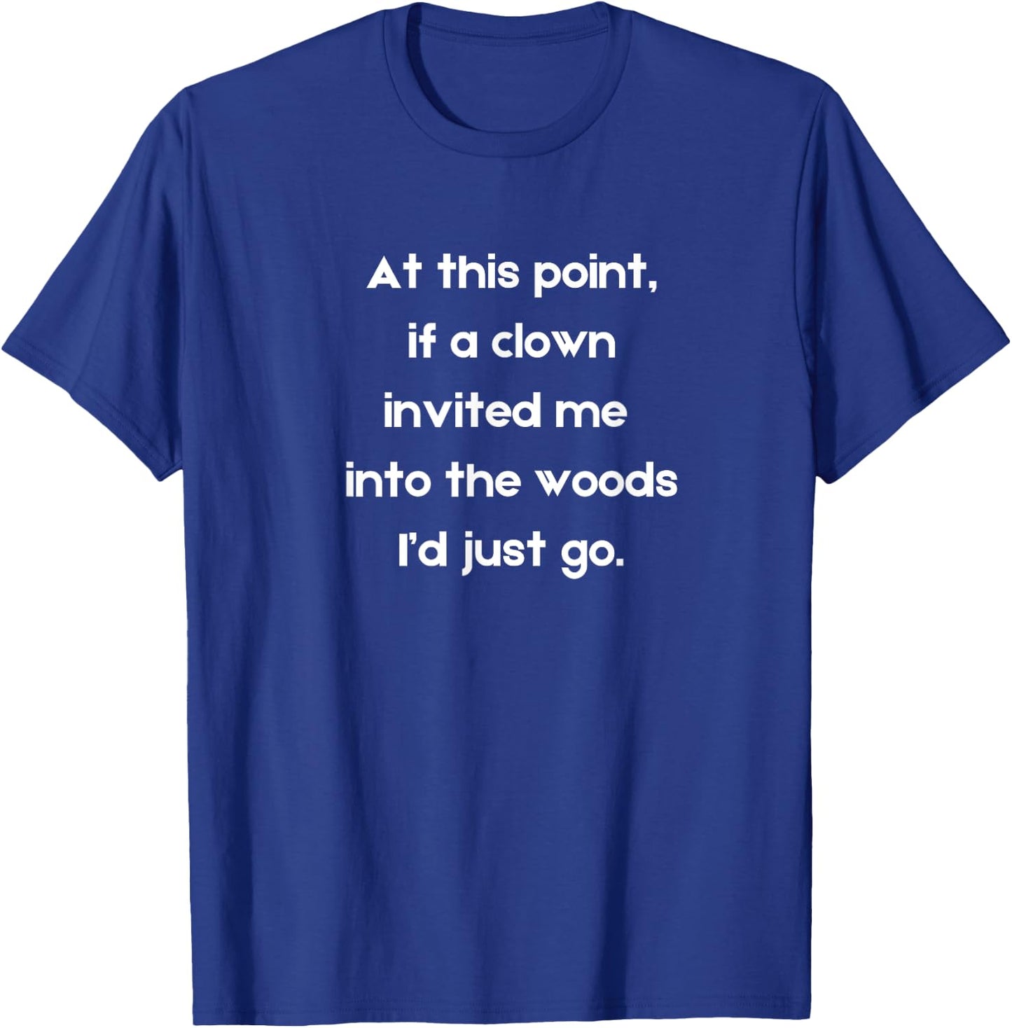 Funny If a clown invited me into the woods creepy clown T-Shirt - T-Shirt | Royal