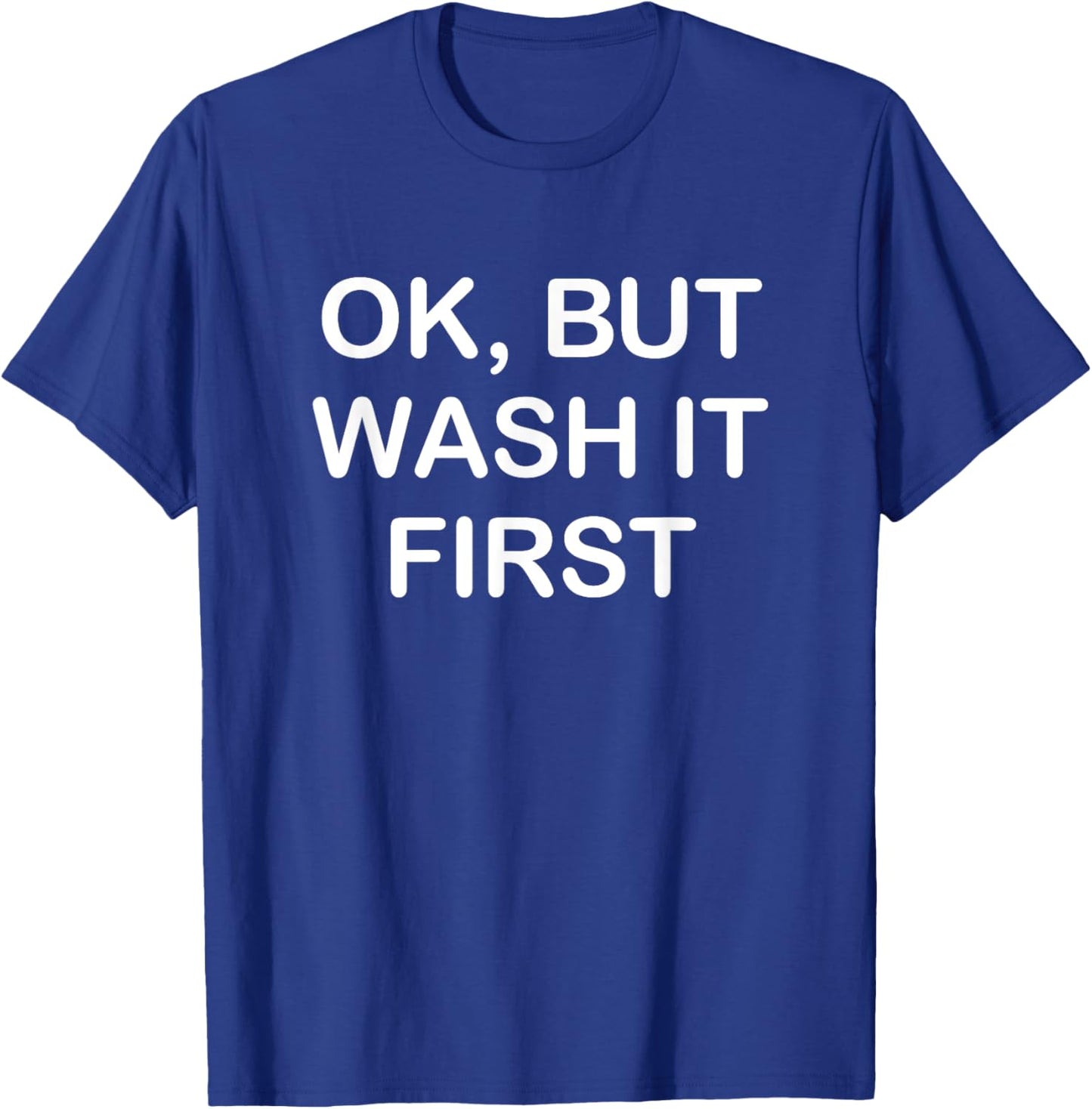 Ok But Wash It First, Funny, Jokes, Sarcastic T-Shirt - T-Shirt | Royal