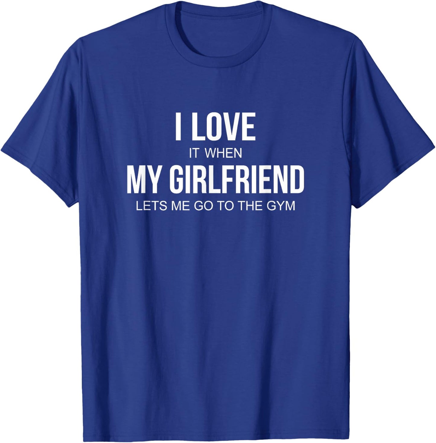 I Love It When My Girlfriend Lets Me Go To The Gym T-Shirt - T-Shirt | Royal