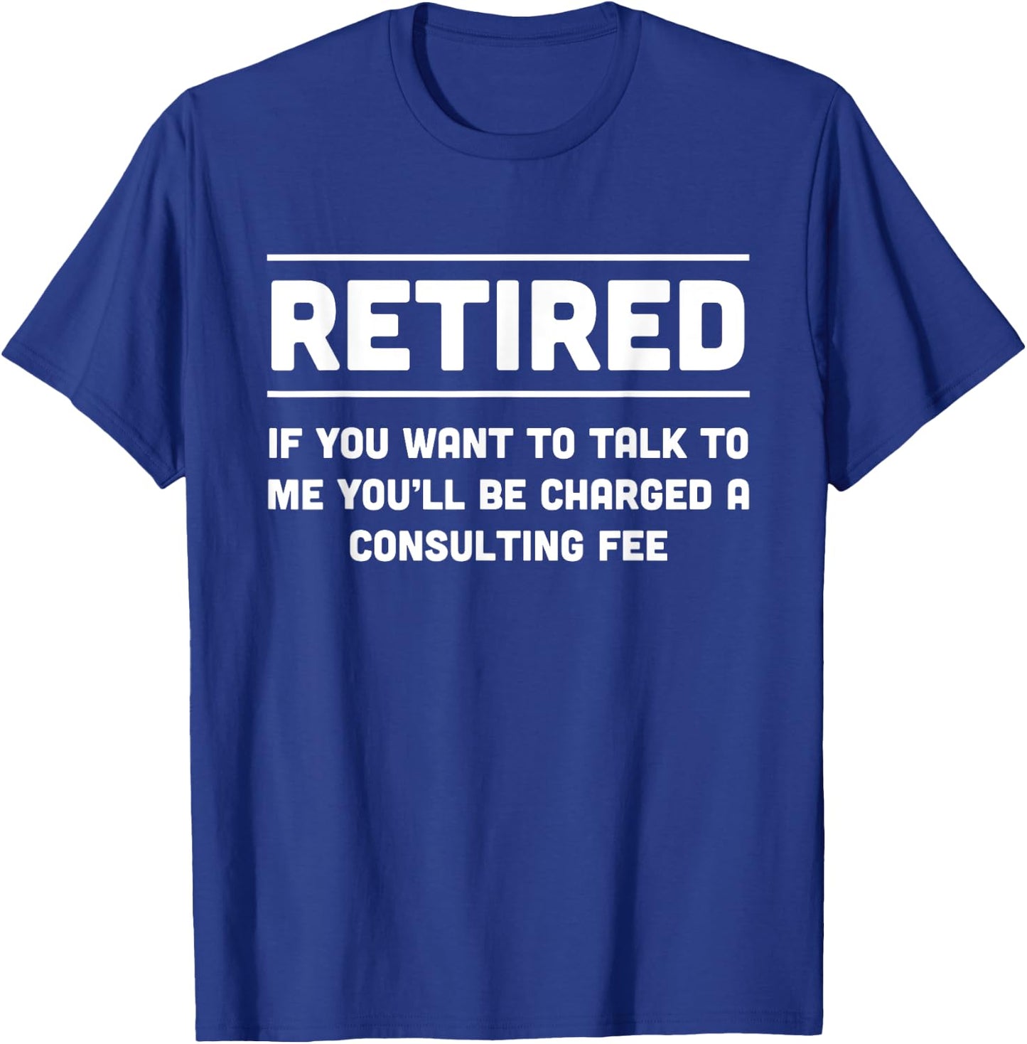 Retired. I will charge you consulting fee T-Shirt - T-Shirt | Royal