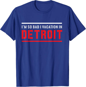 Whereables: I'm so bad I vacation in Detroit T-Shirt - T-Shirt | Royal