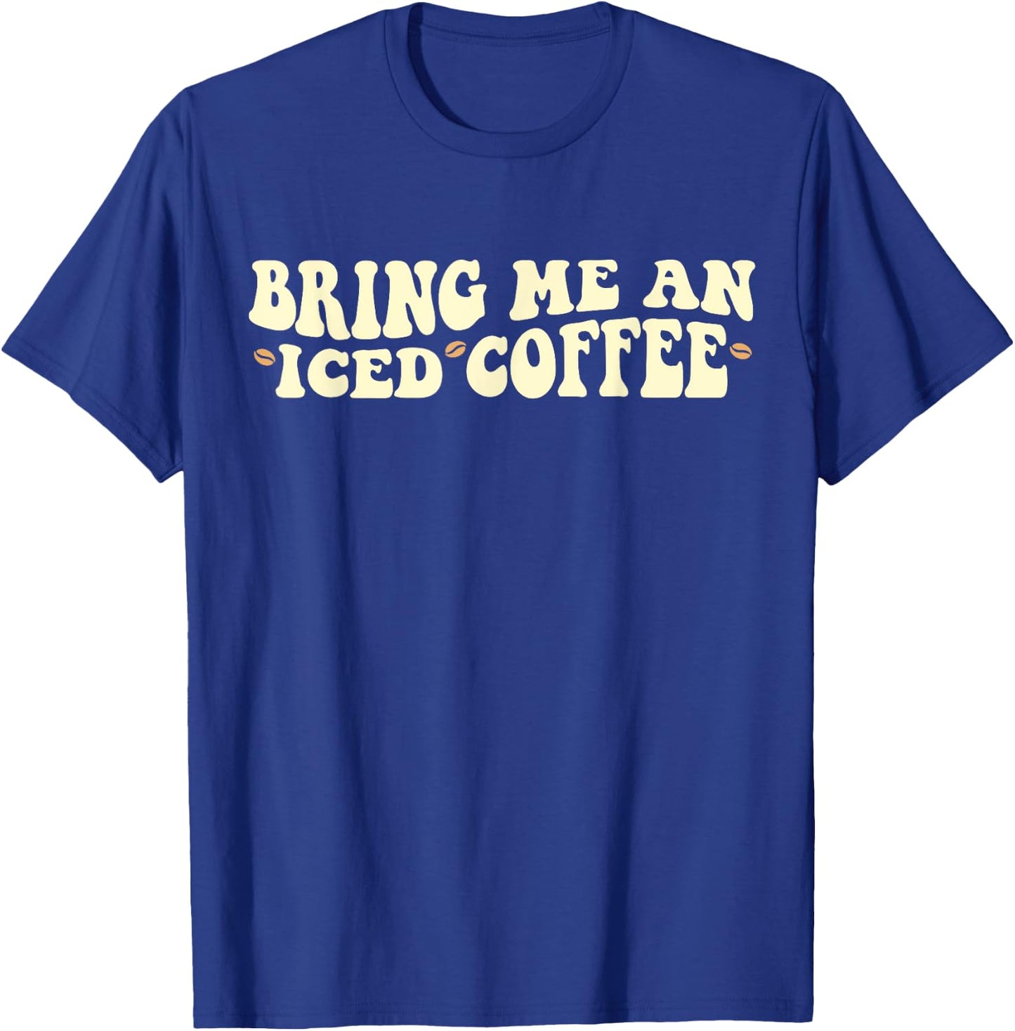 Bring Me An Iced Coffee Funny Iced Coffee Lover T-Shirt - T-Shirt | Royal