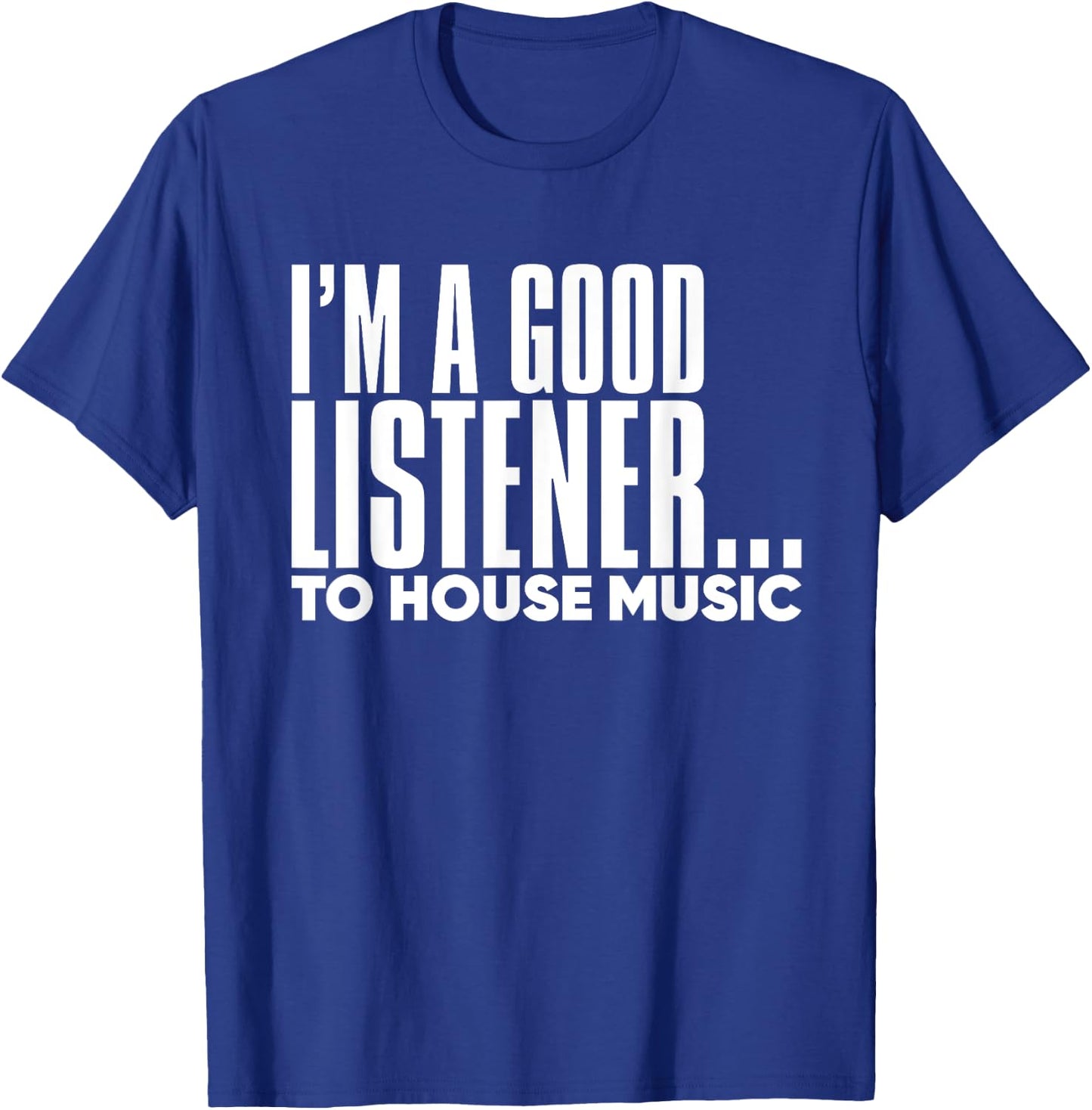 I'm A Good Listener To House Music - EDM DJ Funny T-Shirt - T-Shirt | Royal