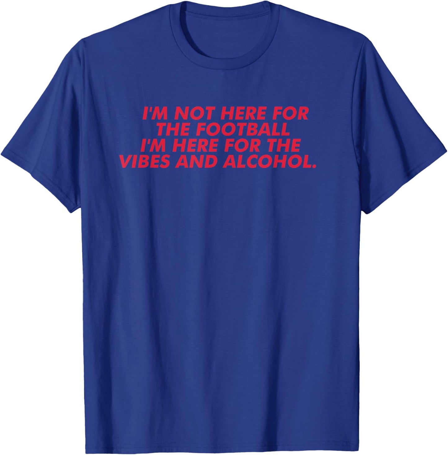 I Am Not Here For The Football I'm Here For The Vibes T-Shirt - T-Shirt | Royal