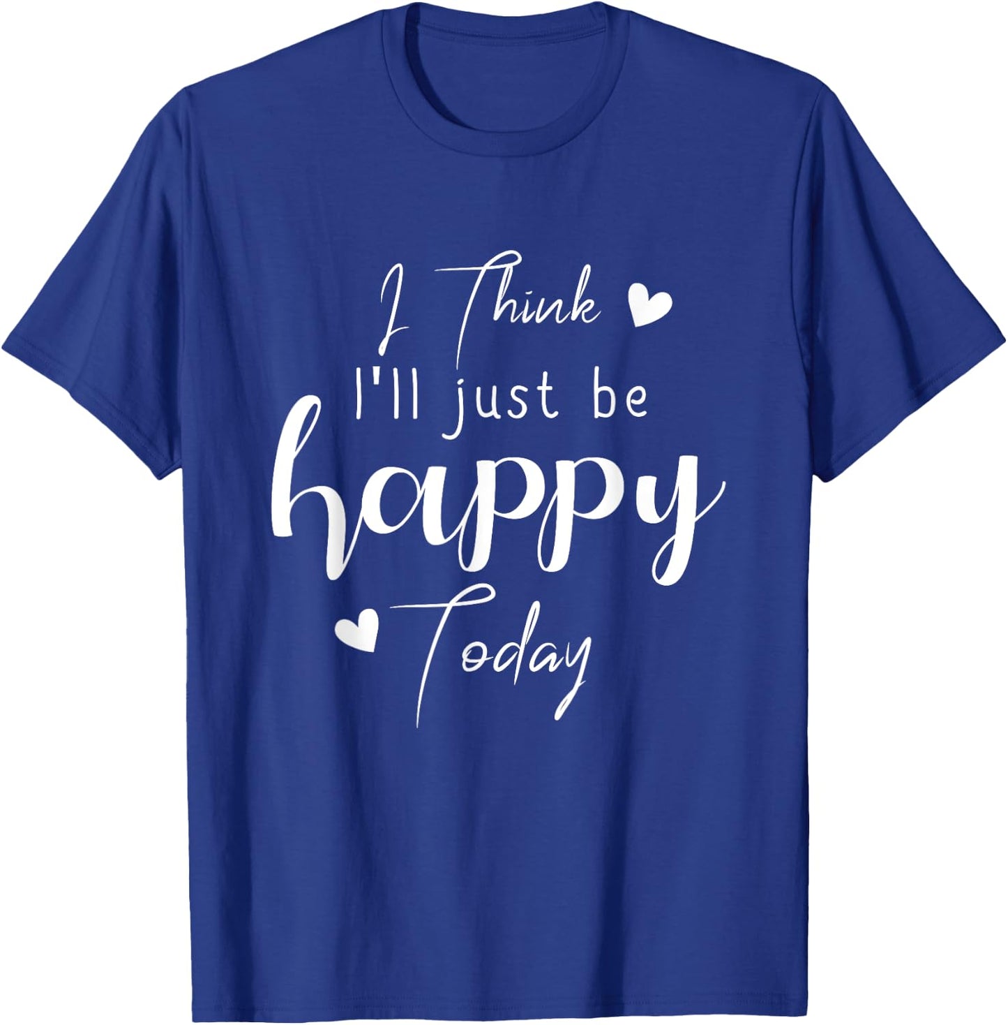 I Think I'Ll be Happy Today Positive Thinking Thought Mood T-Shirt - T-Shirt | Royal
