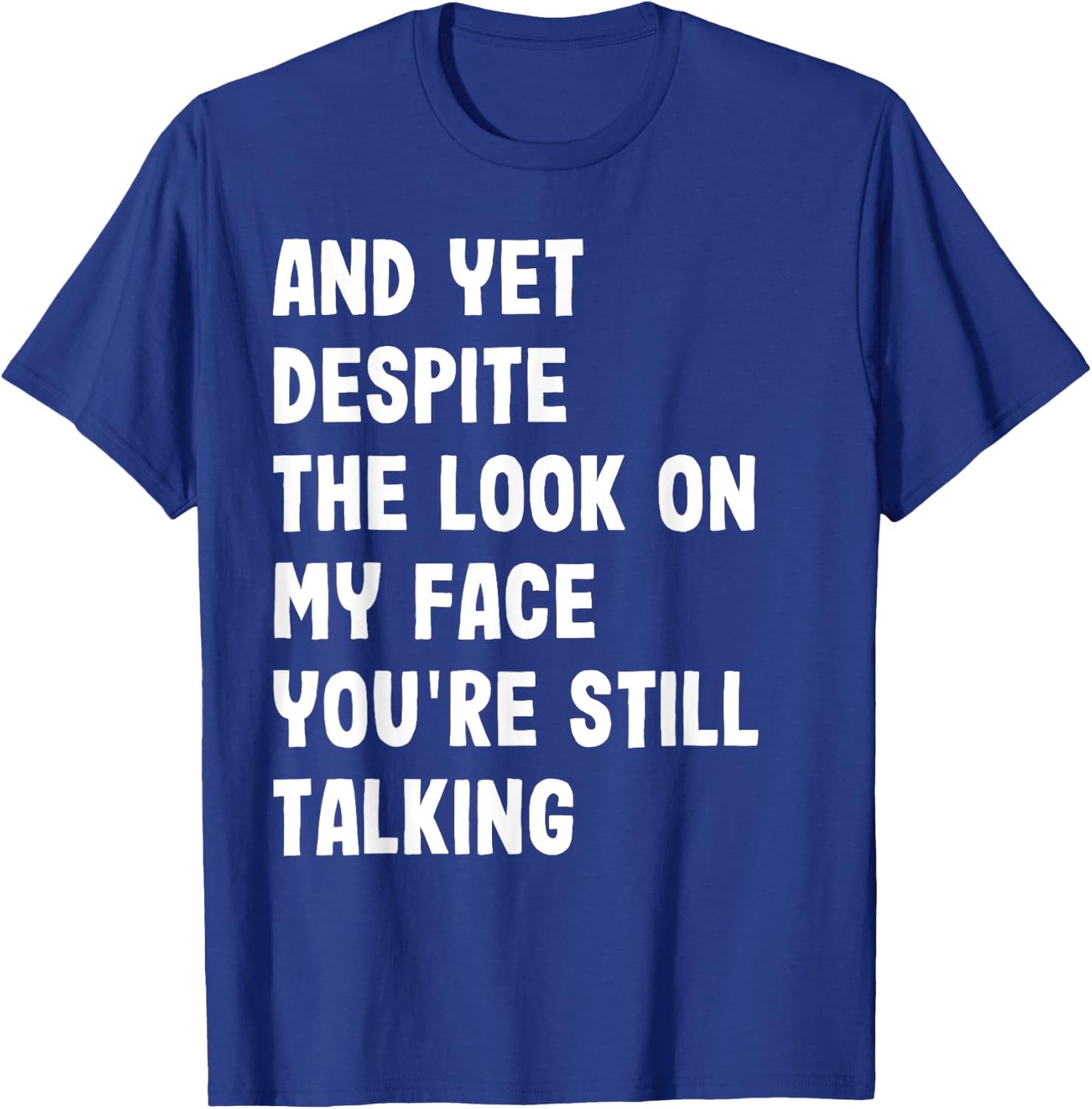 And Yet Despite My Look On Face Still Talking Funny Saying T-Shirt - T-Shirt | Royal