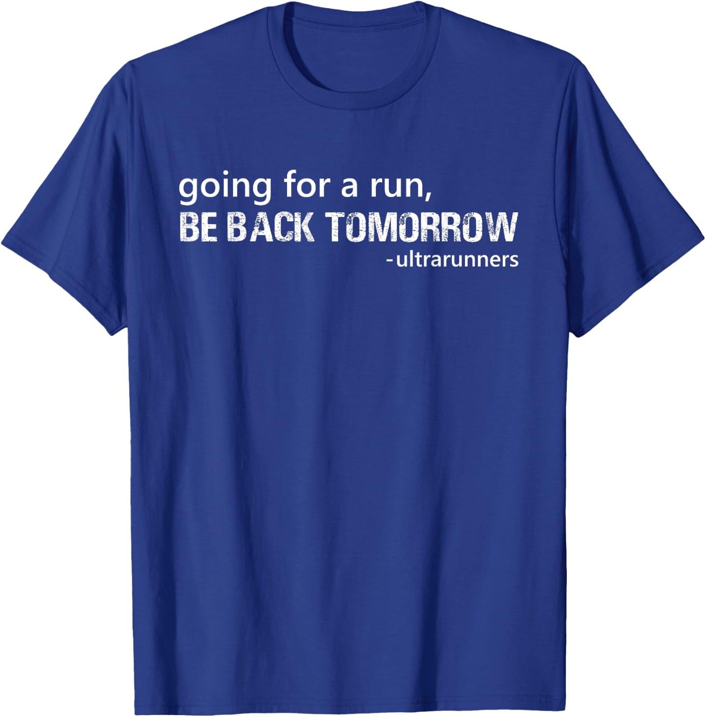 Going For A Run Be Back Tomorrow Ultrarunners Funny Runner T-Shirt - T-Shirt | Royal