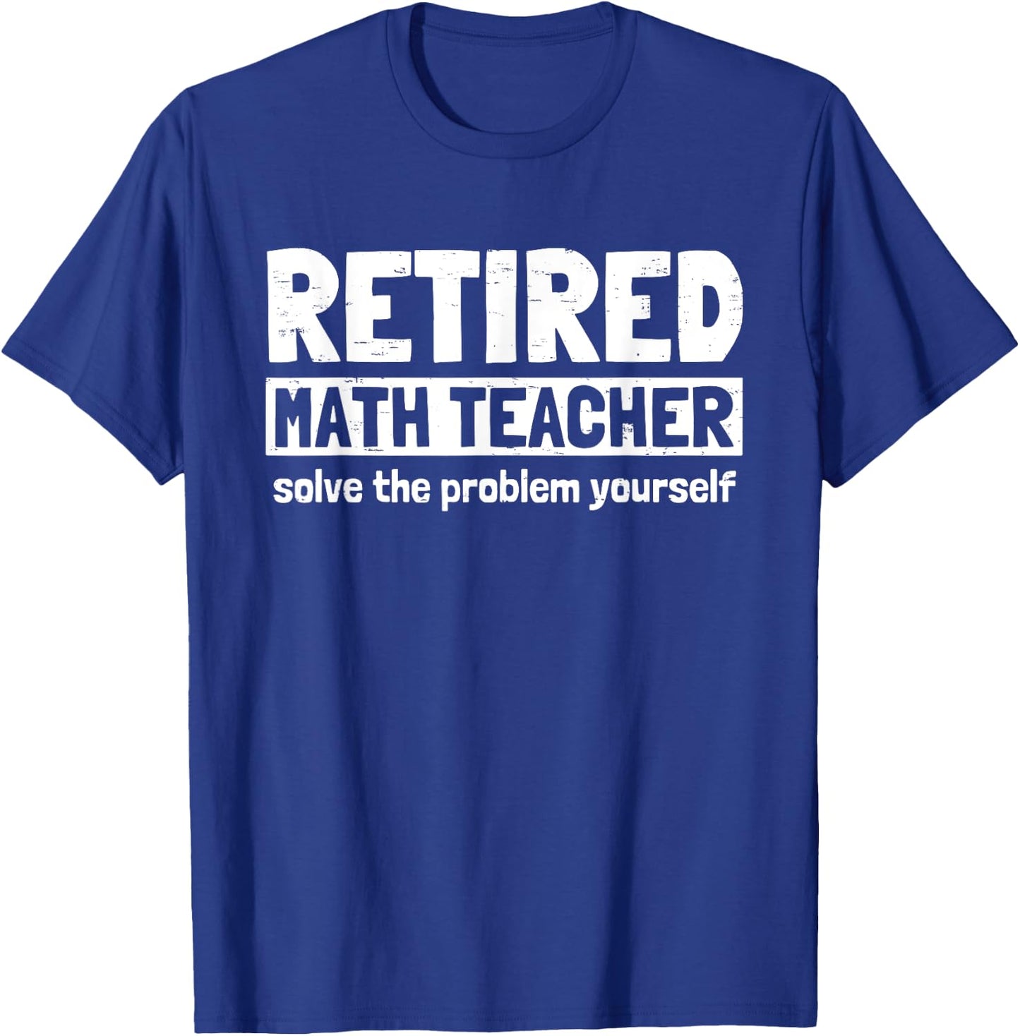 Retro Retired Math Teacher Solve The Problem Yourself Funny Men Women T-Shirt - T-Shirt | Royal