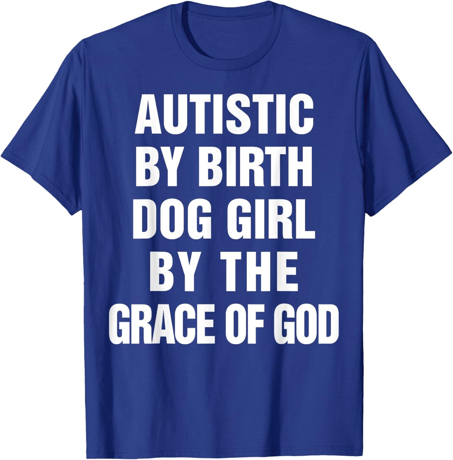 Autistic By Birth Dog Girl By The Grace Of God T-Shirt - T-Shirt | Royal