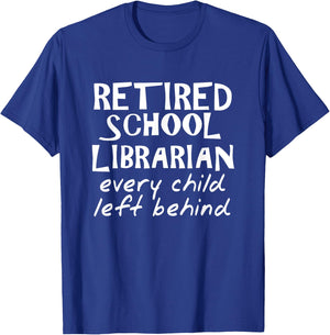 Retired School Librarian Every Child Left Behind T-Shirt - T-Shirt | Royal