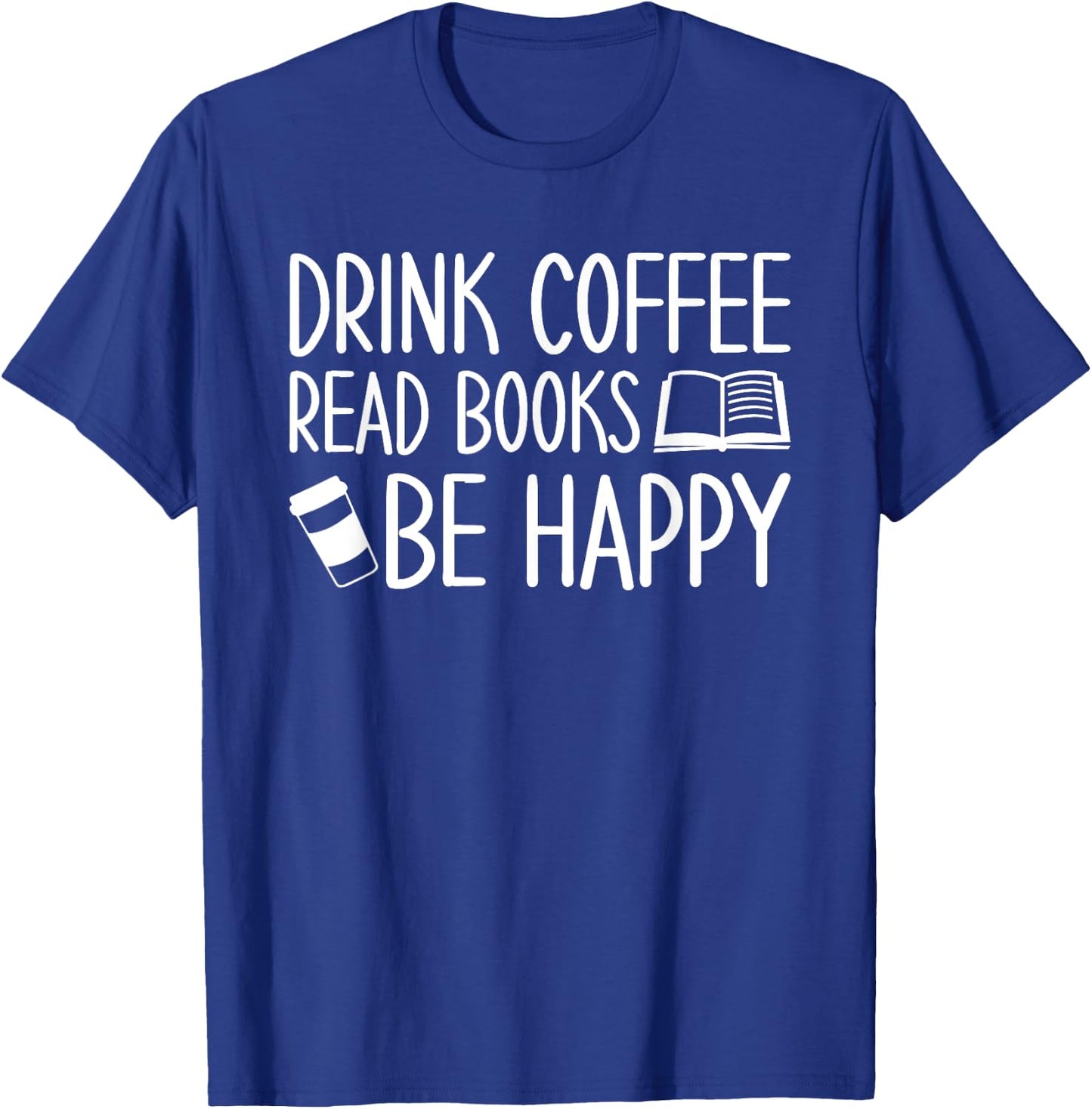Drink Coffee Read Books Be Happy T-Shirt - T-Shirt | Royal